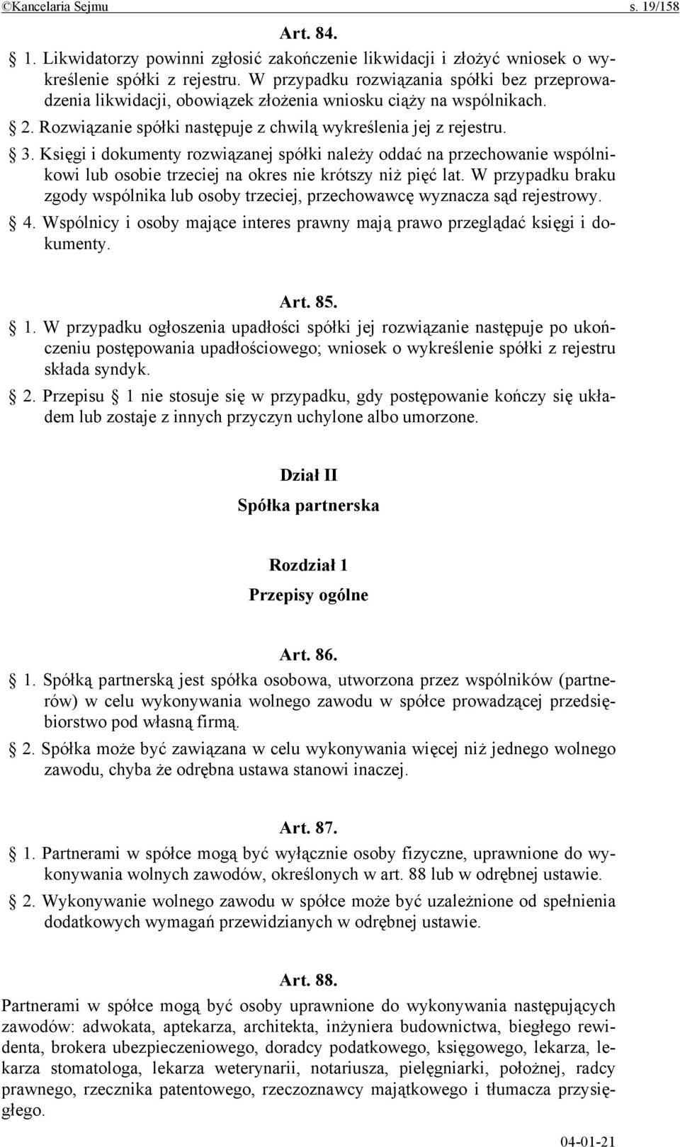 Księgi i dokumenty rozwiązanej spółki należy oddać na przechowanie wspólnikowi lub osobie trzeciej na okres nie krótszy niż pięć lat.