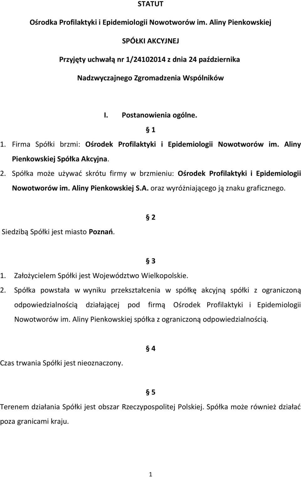 Spółka może używać skrótu firmy w brzmieniu: Ośrodek Profilaktyki i Epidemiologii Nowotworów im. Aliny Pienkowskiej S.A. oraz wyróżniającego ją znaku graficznego. Siedzibą Spółki jest miasto Poznań.