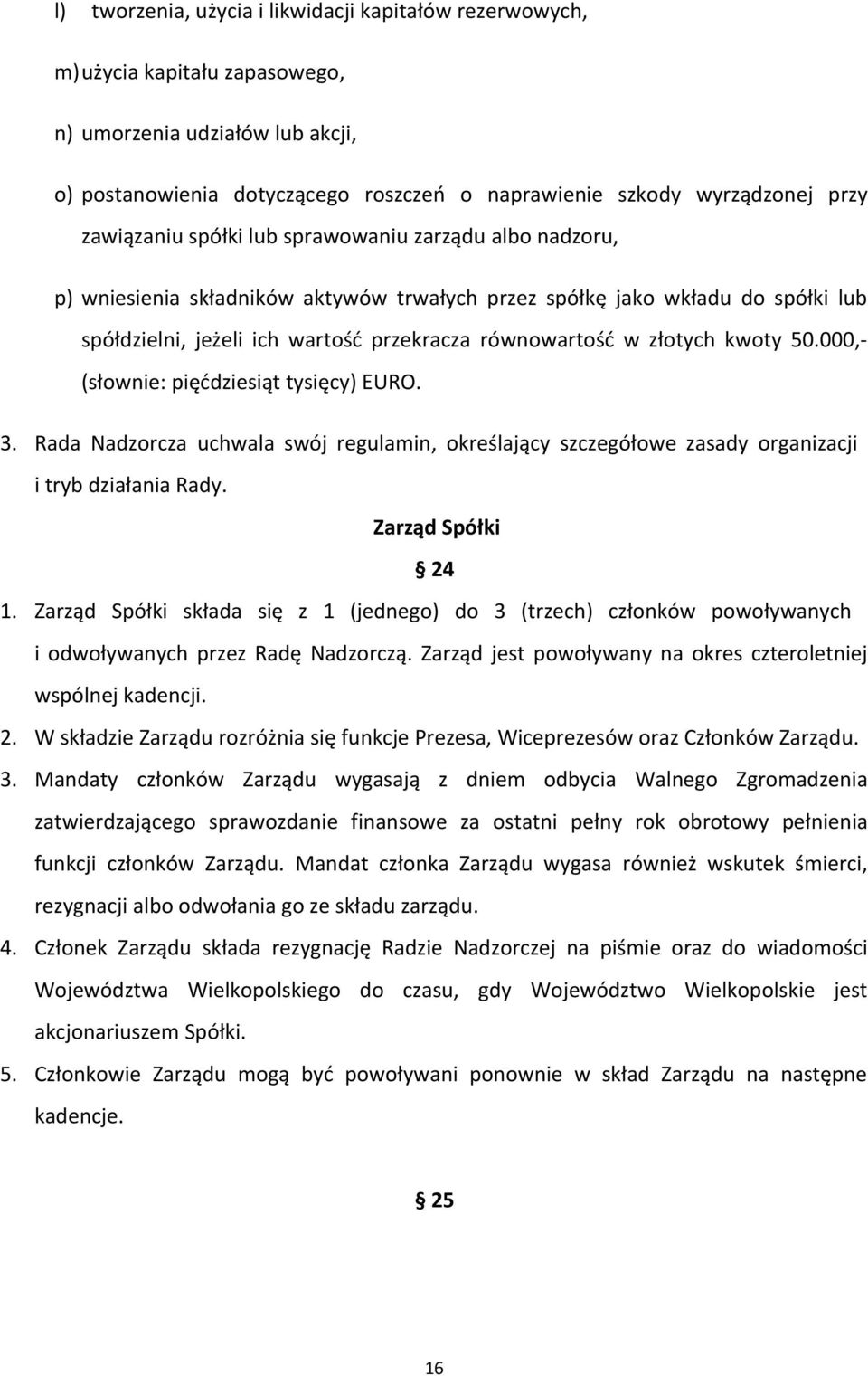 złotych kwoty 50.000,- (słownie: pięćdziesiąt tysięcy) EURO. 3. Rada Nadzorcza uchwala swój regulamin, określający szczegółowe zasady organizacji i tryb działania Rady. Zarząd Spółki 24 1.