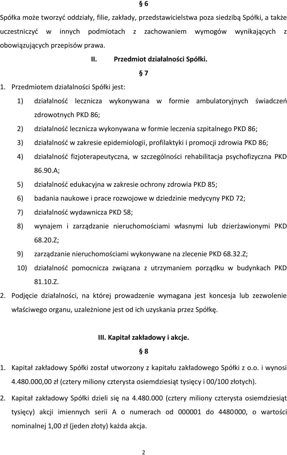 Przedmiotem działalności Spółki jest: 1) działalność lecznicza wykonywana w formie ambulatoryjnych świadczeń zdrowotnych PKD 86; 2) działalność lecznicza wykonywana w formie leczenia szpitalnego PKD