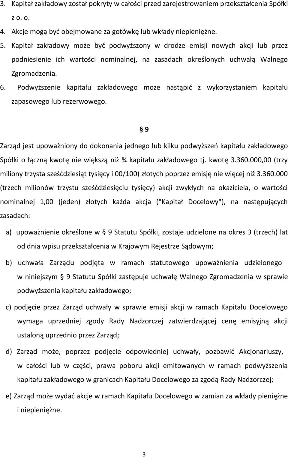 Podwyższenie kapitału zakładowego może nastąpić z wykorzystaniem kapitału zapasowego lub rezerwowego.