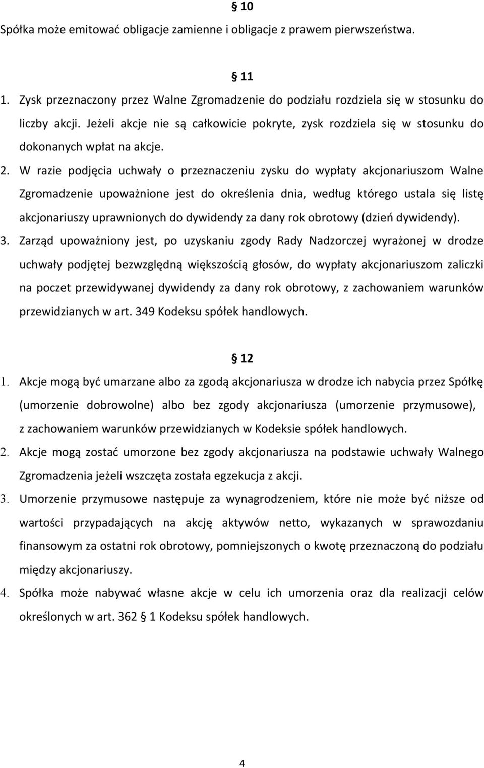 W razie podjęcia uchwały o przeznaczeniu zysku do wypłaty akcjonariuszom Walne Zgromadzenie upoważnione jest do określenia dnia, według którego ustala się listę akcjonariuszy uprawnionych do