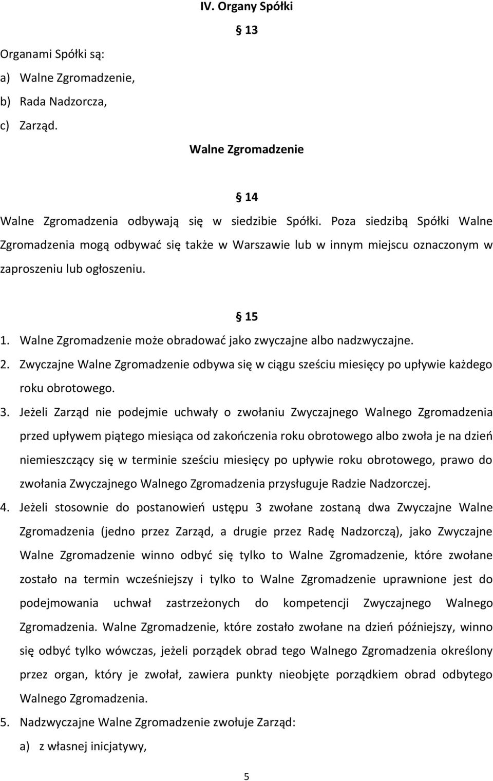 Walne Zgromadzenie może obradować jako zwyczajne albo nadzwyczajne. 2. Zwyczajne Walne Zgromadzenie odbywa się w ciągu sześciu miesięcy po upływie każdego roku obrotowego. 3.