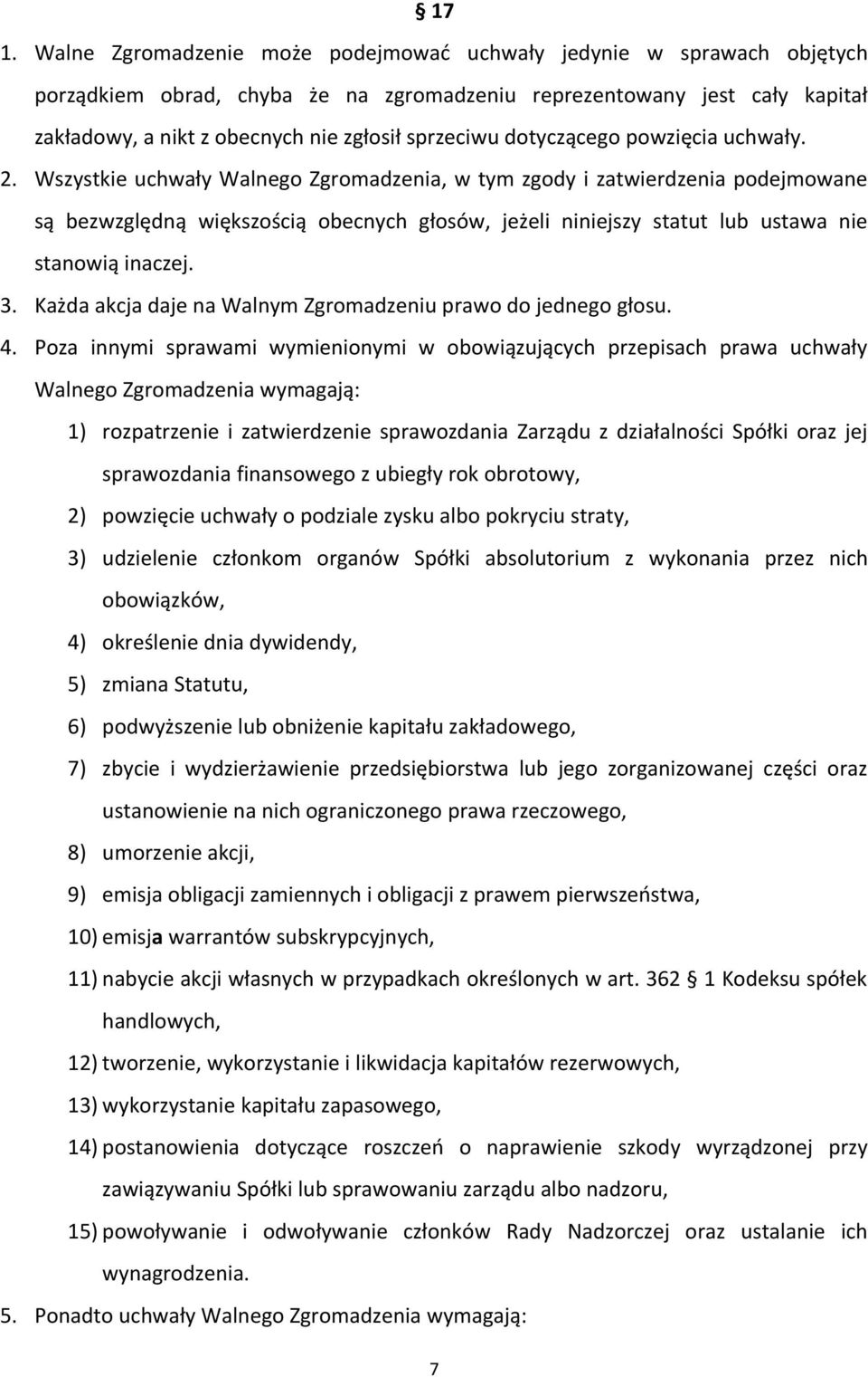 Wszystkie uchwały Walnego Zgromadzenia, w tym zgody i zatwierdzenia podejmowane są bezwzględną większością obecnych głosów, jeżeli niniejszy statut lub ustawa nie stanowią inaczej. 3.