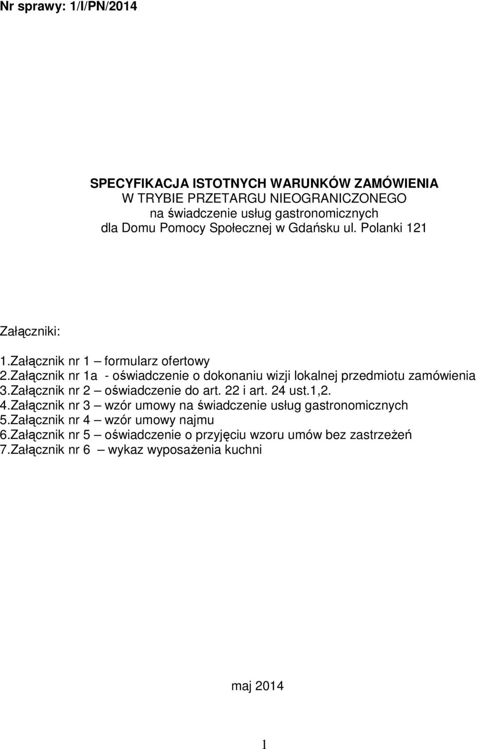 Załącznik nr 1a - oświadczenie o dokonaniu wizji lokalnej przedmiotu zamówienia 3.Załącznik nr 2 oświadczenie do art. 22 i art. 24 ust.1,2. 4.