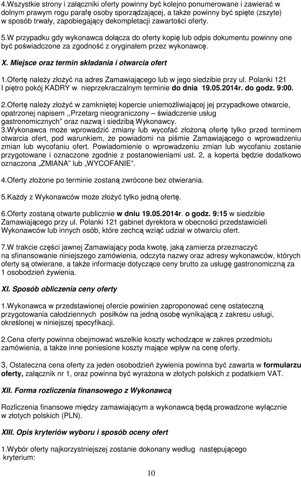 Miejsce oraz termin składania i otwarcia ofert 1.Ofertę należy złożyć na adres Zamawiającego lub w jego siedzibie przy ul. Polanki 121 I piętro pokój KADRY w nieprzekraczalnym terminie do dnia 19.05.