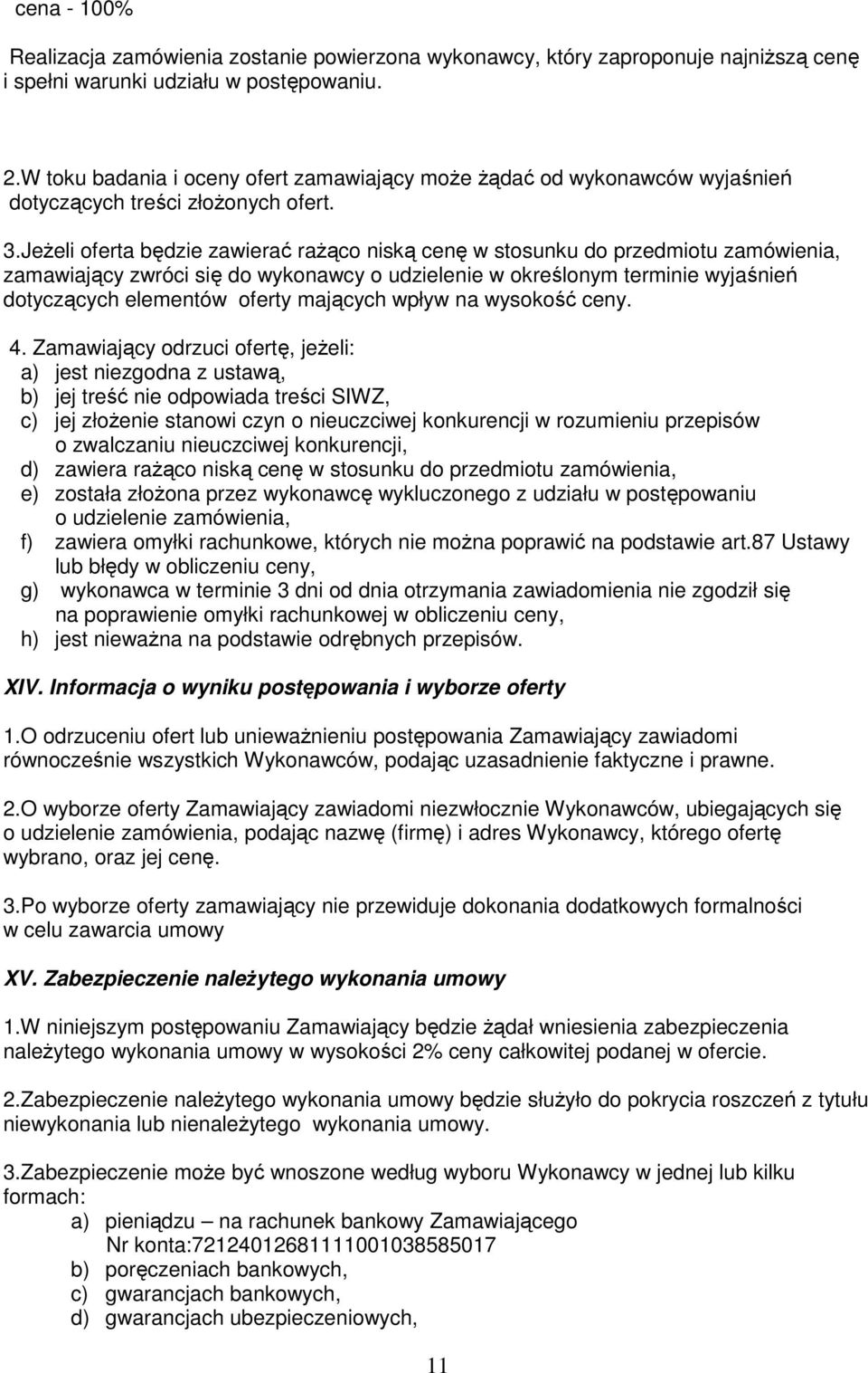 Jeżeli oferta będzie zawierać rażąco niską cenę w stosunku do przedmiotu zamówienia, zamawiający zwróci się do wykonawcy o udzielenie w określonym terminie wyjaśnień dotyczących elementów oferty