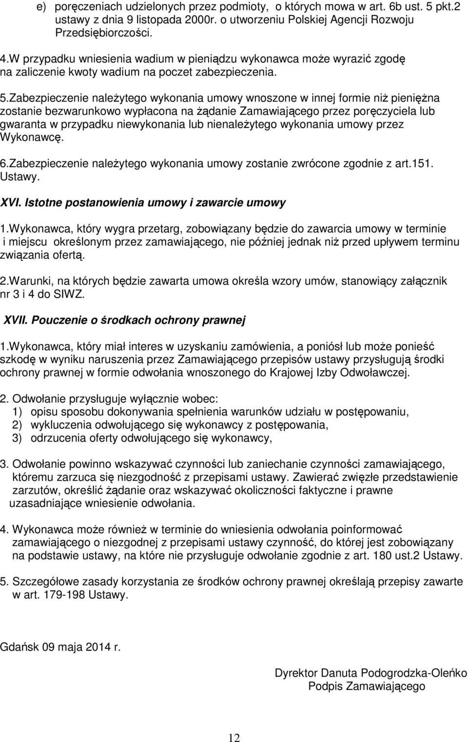 Zabezpieczenie należytego wykonania umowy wnoszone w innej formie niż pieniężna zostanie bezwarunkowo wypłacona na żądanie Zamawiającego przez poręczyciela lub gwaranta w przypadku niewykonania lub