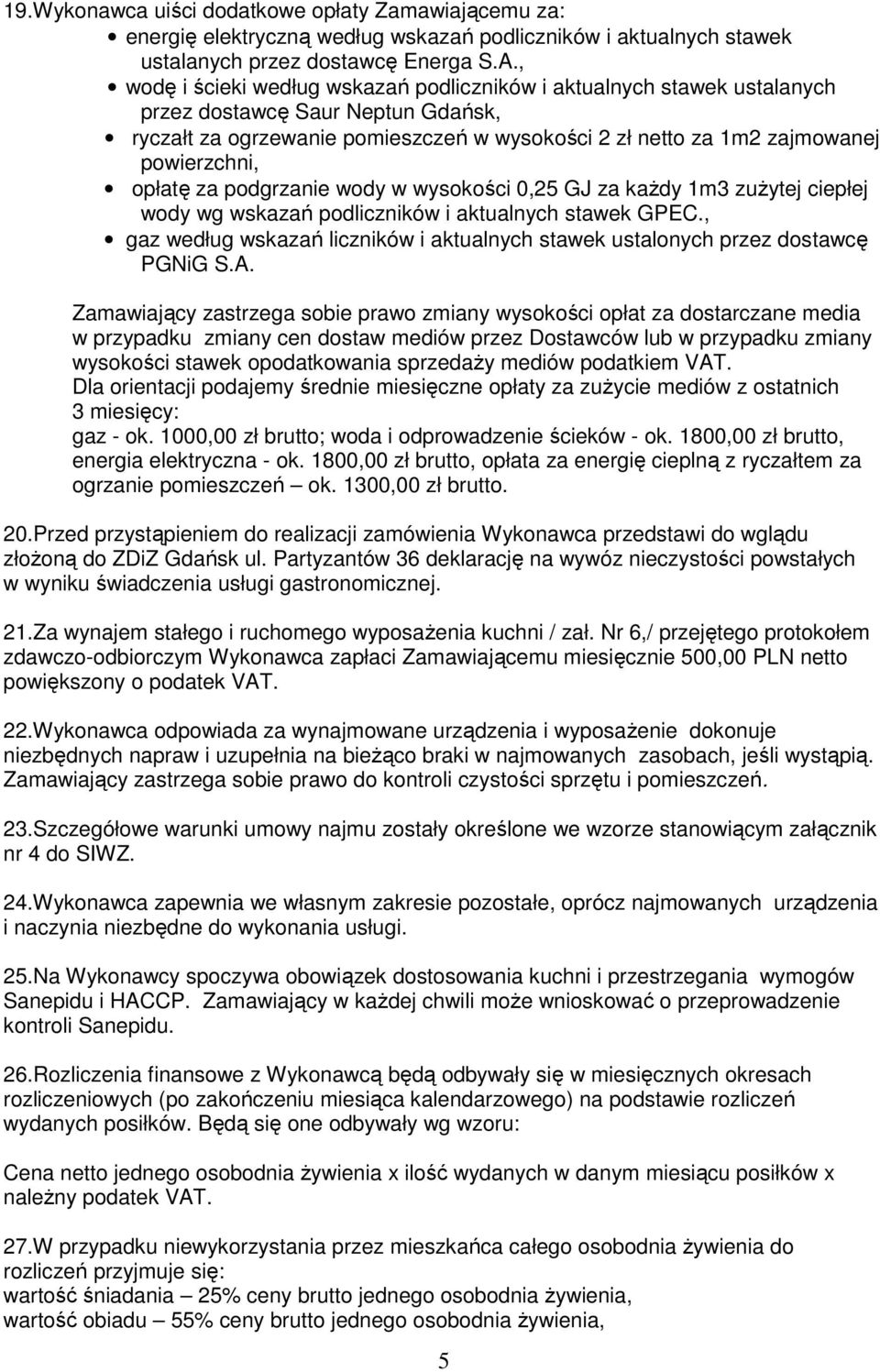 opłatę za podgrzanie wody w wysokości 0,25 GJ za każdy 1m3 zużytej ciepłej wody wg wskazań podliczników i aktualnych stawek GPEC.