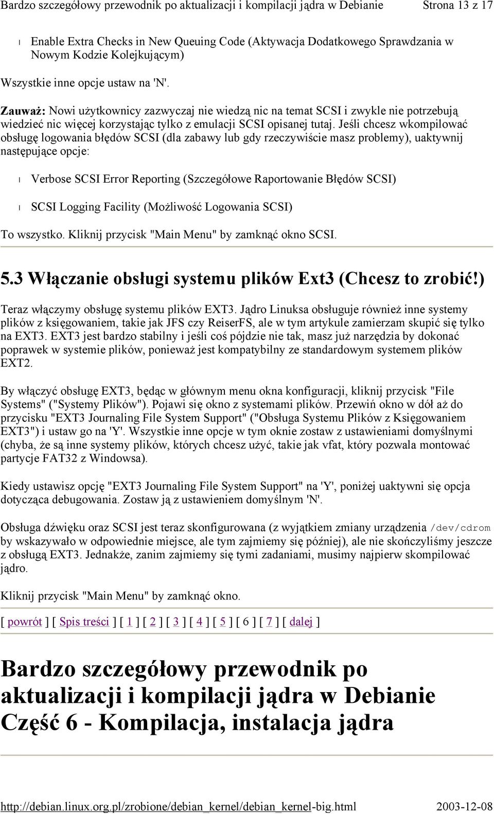 Jeśli chcesz wkompilować obsługę logowania błędów SCSI (dla zabawy lub gdy rzeczywiście masz problemy), uaktywnij następujące opcje: Verbose SCSI Error Reporting (Szczegółowe Raportowanie Błędów