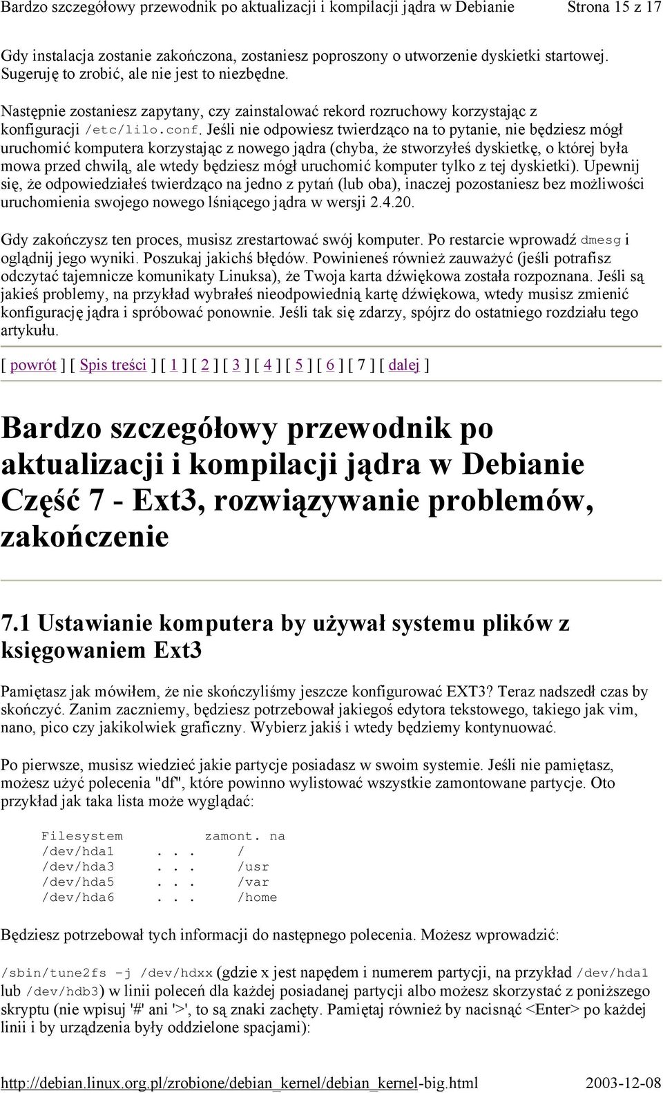 Jeśli nie odpowiesz twierdząco na to pytanie, nie będziesz mógł uruchomić komputera korzystając z nowego jądra (chyba, że stworzyłeś dyskietkę, o której była mowa przed chwilą, ale wtedy będziesz