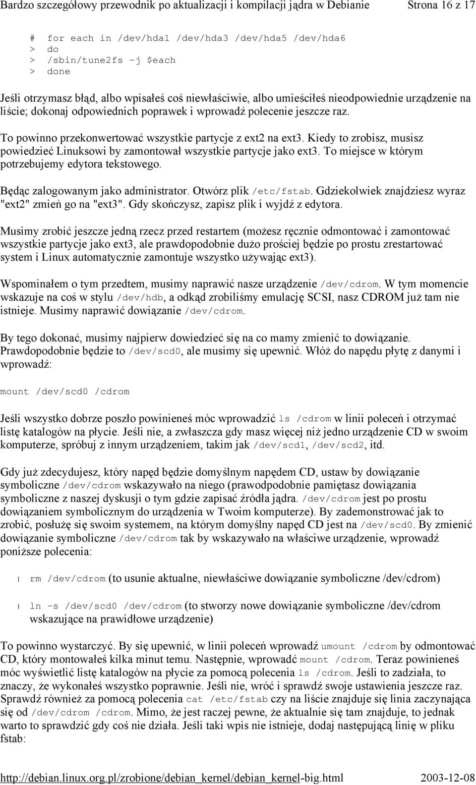 Kiedy to zrobisz, musisz powiedzieć Linuksowi by zamontował wszystkie partycje jako ext3. To miejsce w którym potrzebujemy edytora tekstowego. Będąc zalogowanym jako administrator.