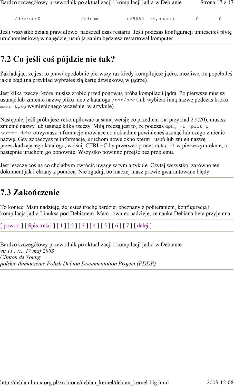 Zakładając, że jest to prawdopodobnie pierwszy raz kiedy kompilujesz jądro, możliwe, że popełniłeś jakiś błąd (na przykład wybrałeś złą kartę dźwiękową w jądrze).