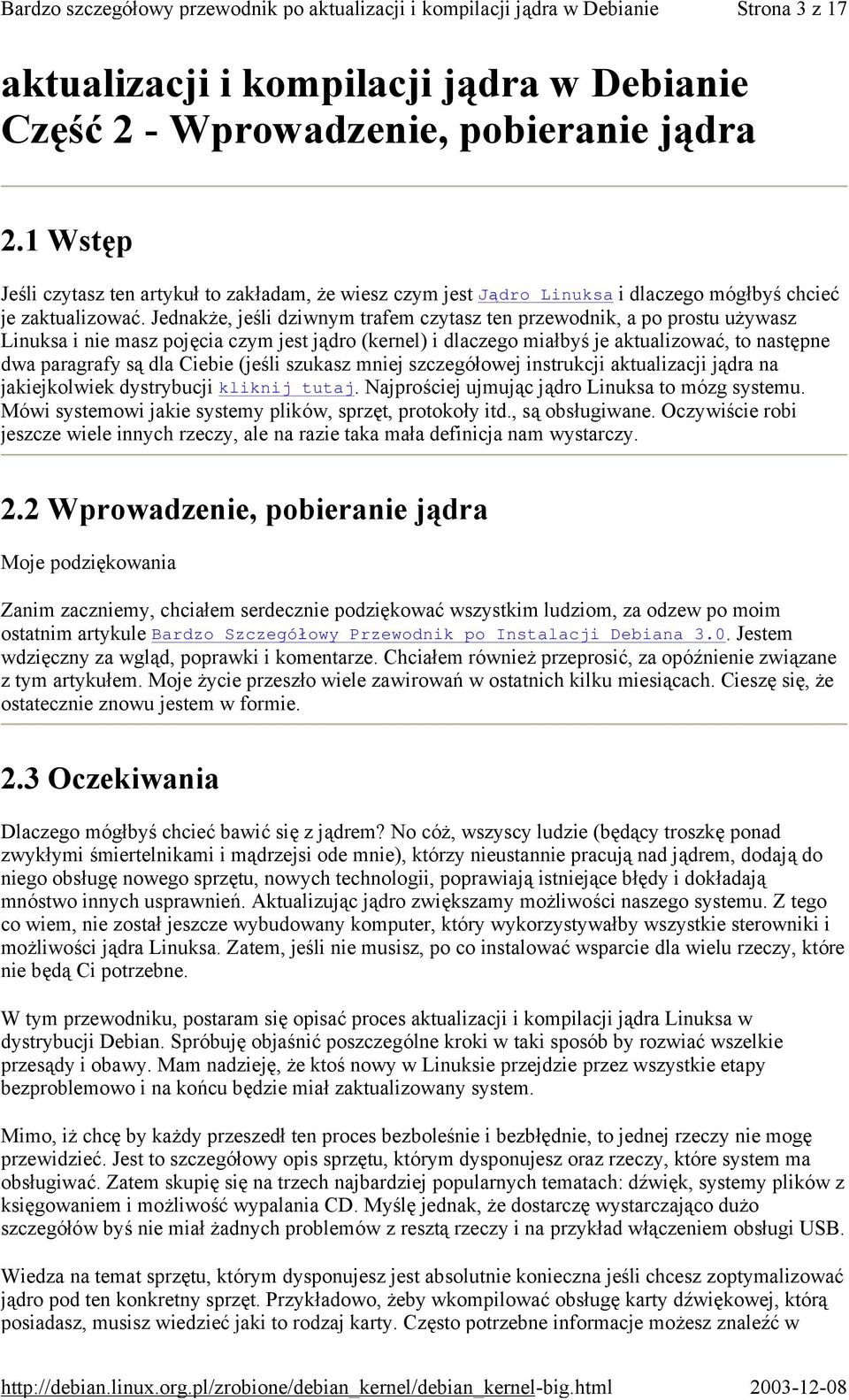 Jednakże, jeśli dziwnym trafem czytasz ten przewodnik, a po prostu używasz Linuksa i nie masz pojęcia czym jest jądro (kernel) i dlaczego miałbyś je aktualizować, to następne dwa paragrafy są dla