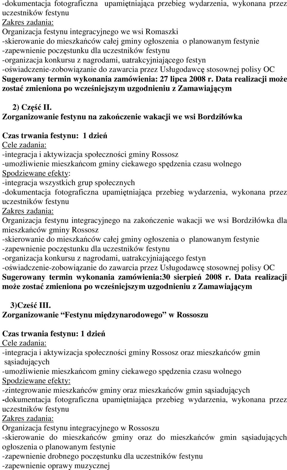 Zorganizowanie festynu na zakończenie wakacji we wsi Bordziłówka -integracja i aktywizacja społeczności gminy Rossosz -umożliwienie mieszkańcom gminy ciekawego spędzenia czasu wolnego -integracja