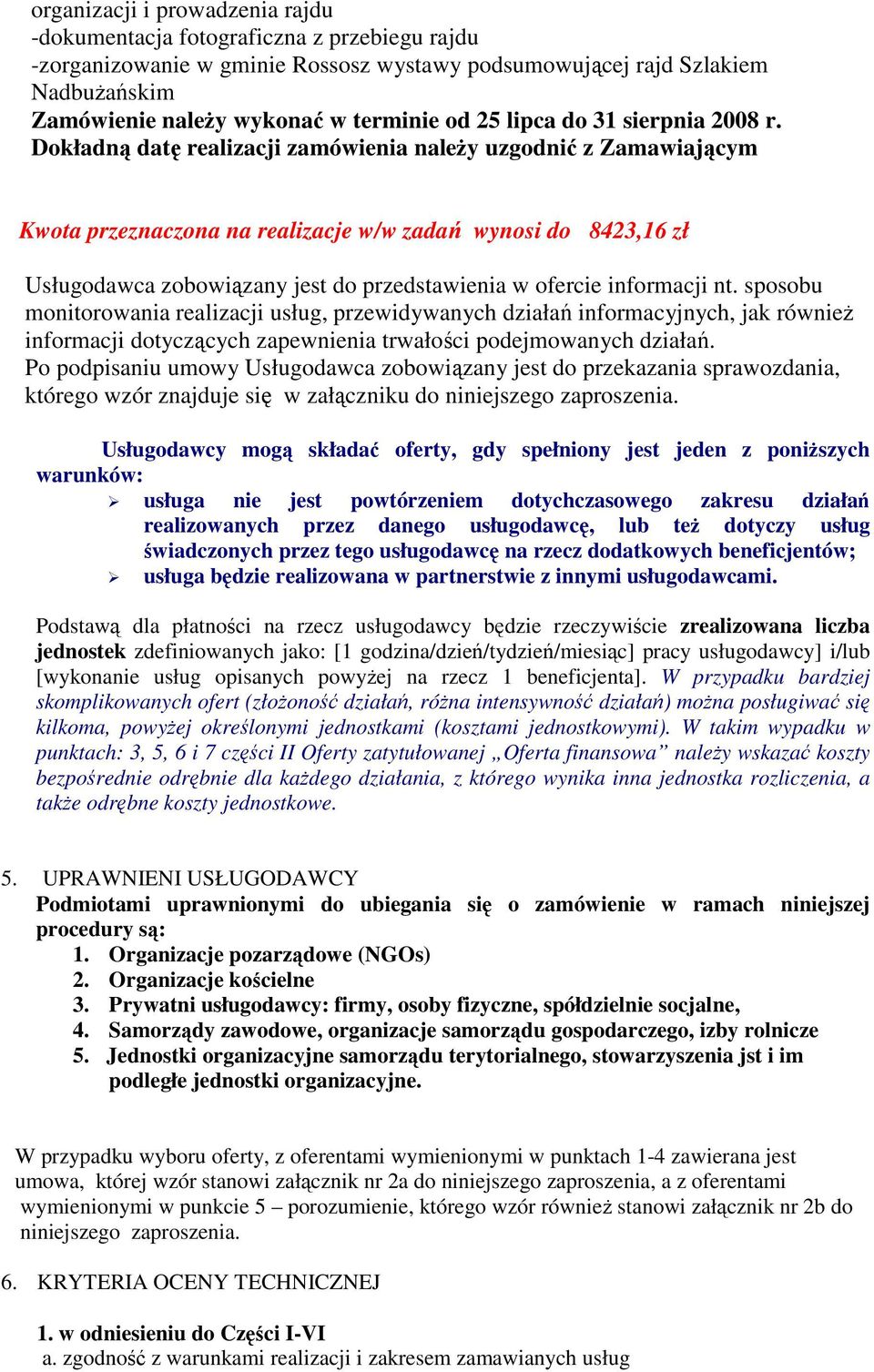 Dokładną datę realizacji zamówienia należy uzgodnić z Zamawiającym Kwota przeznaczona na realizacje w/w zadań wynosi do 8423,16 zł Usługodawca zobowiązany jest do przedstawienia w ofercie informacji