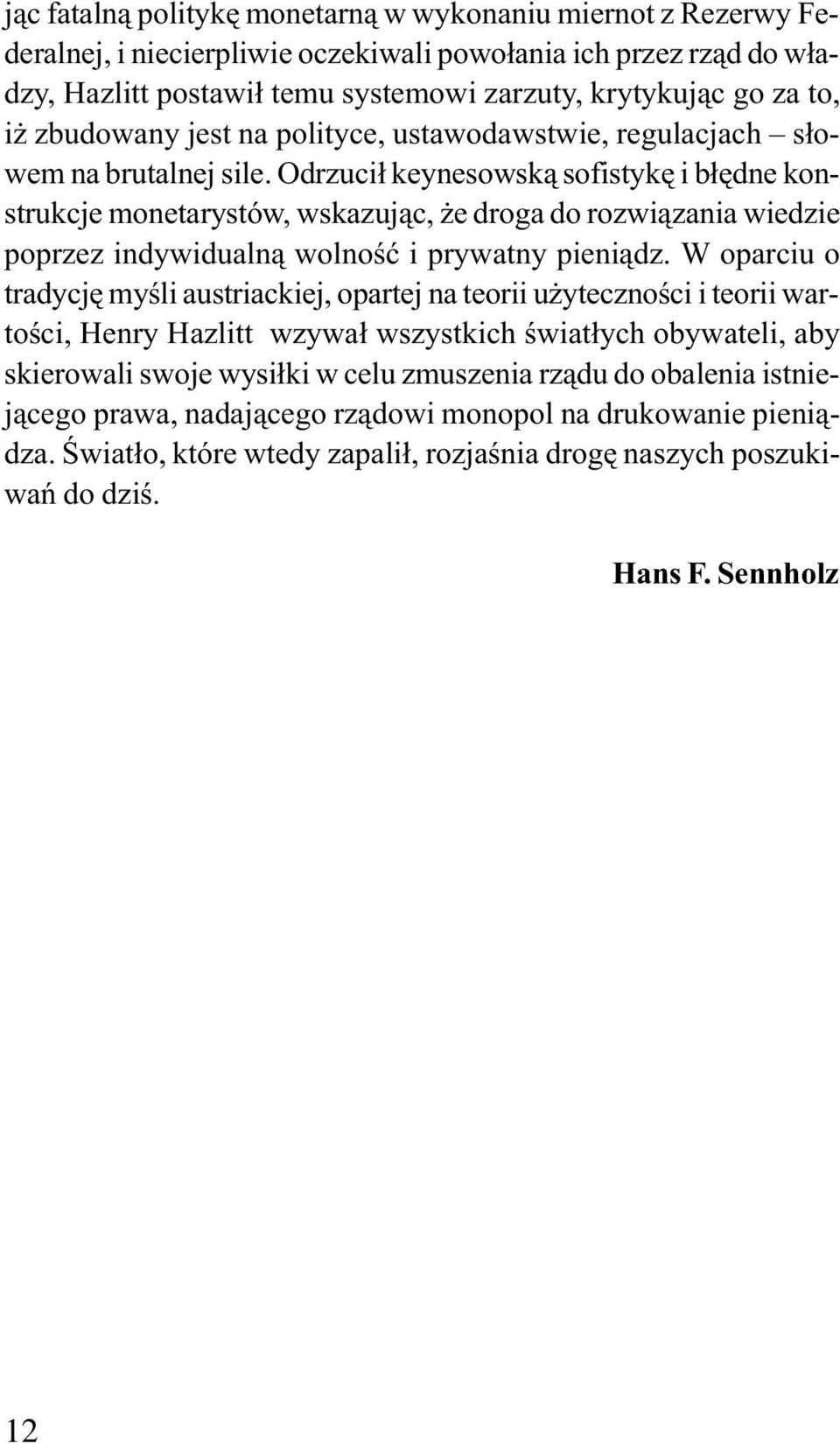 Odrzuci³ keynesowsk¹ sofistykê i b³êdne konstrukcje monetarystów, wskazuj¹c, e droga do rozwi¹zania wiedzie poprzez indywidualn¹ wolnoœæ i prywatny pieni¹dz.