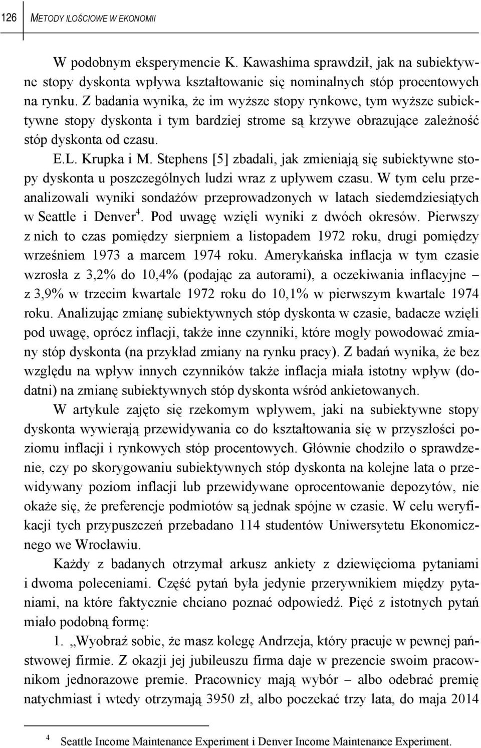 Stephens [5] zbadali, jak zmieniają się subiektywne stopy dyskonta u poszczególnych ludzi wraz z upływem czasu.