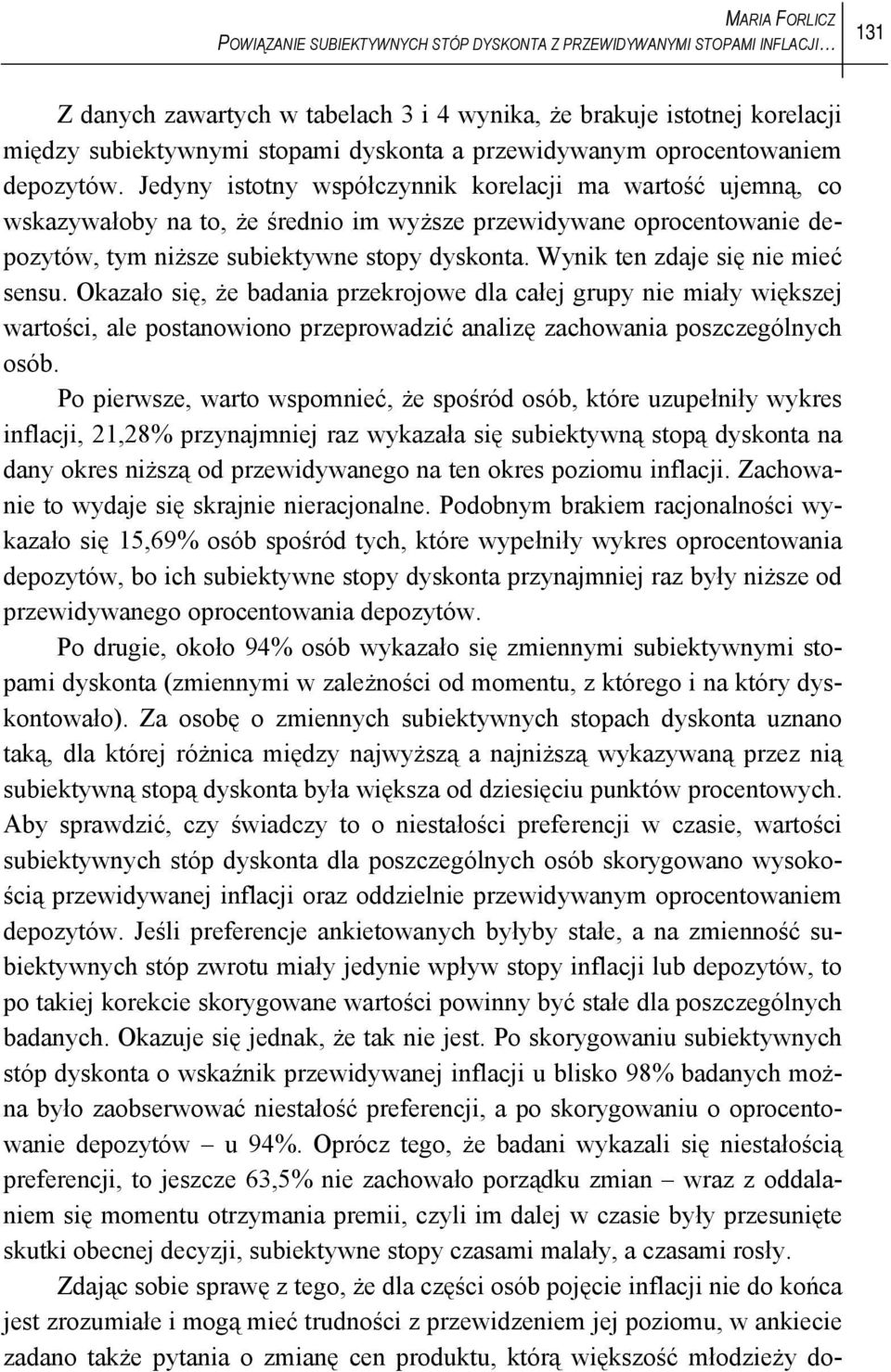 Jedyny istotny współczynnik korelacji ma wartość ujemną, co wskazywałoby na to, że średnio im wyższe przewidywane oprocentowanie depozytów, tym niższe subiektywne stopy dyskonta.