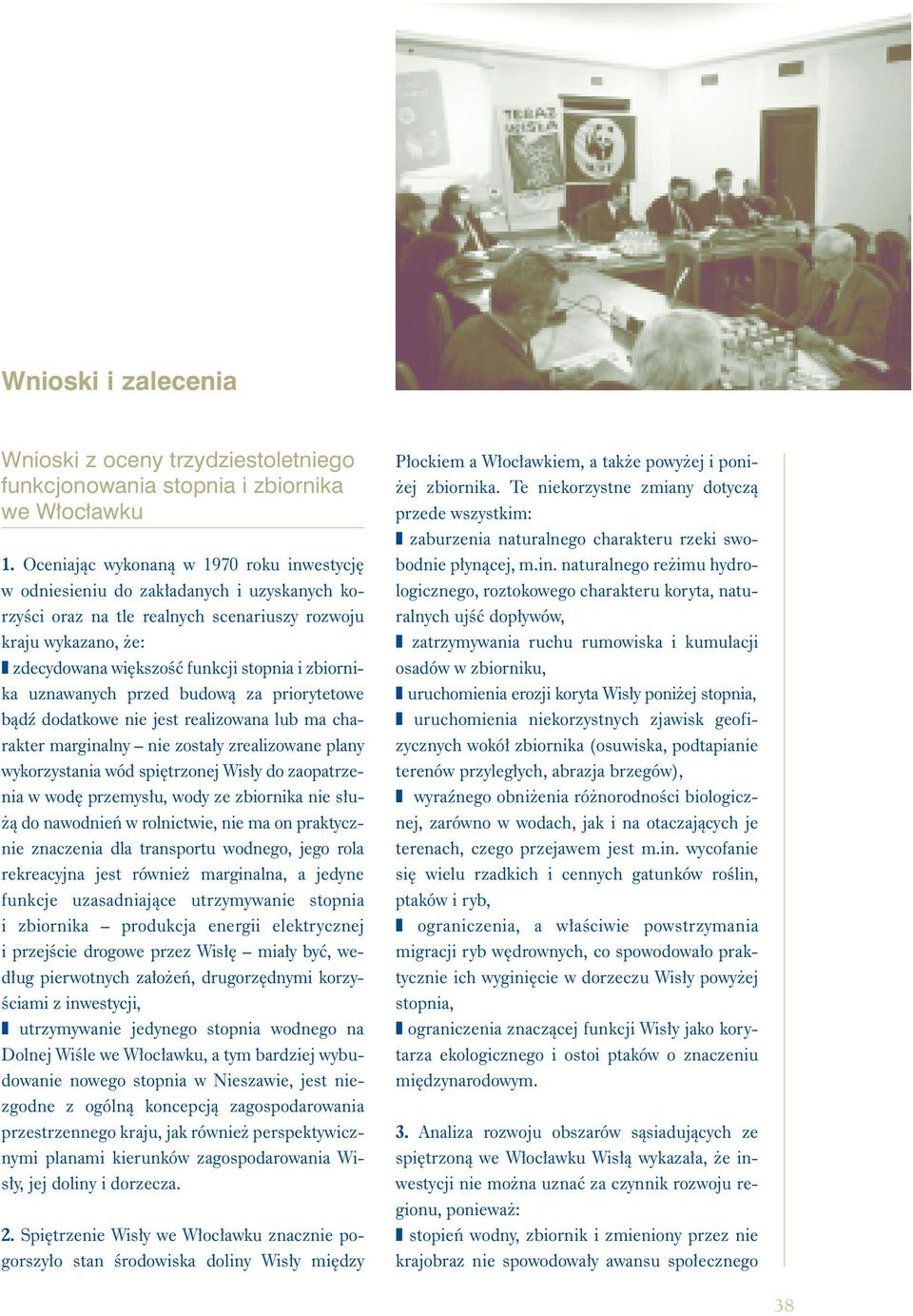 zbiornika uznawanych przed budowà za priorytetowe bàdê dodatkowe nie jest realizowana lub ma charakter marginalny nie zosta y zrealizowane plany wykorzystania wód spi trzonej Wis y do zaopatrzenia w