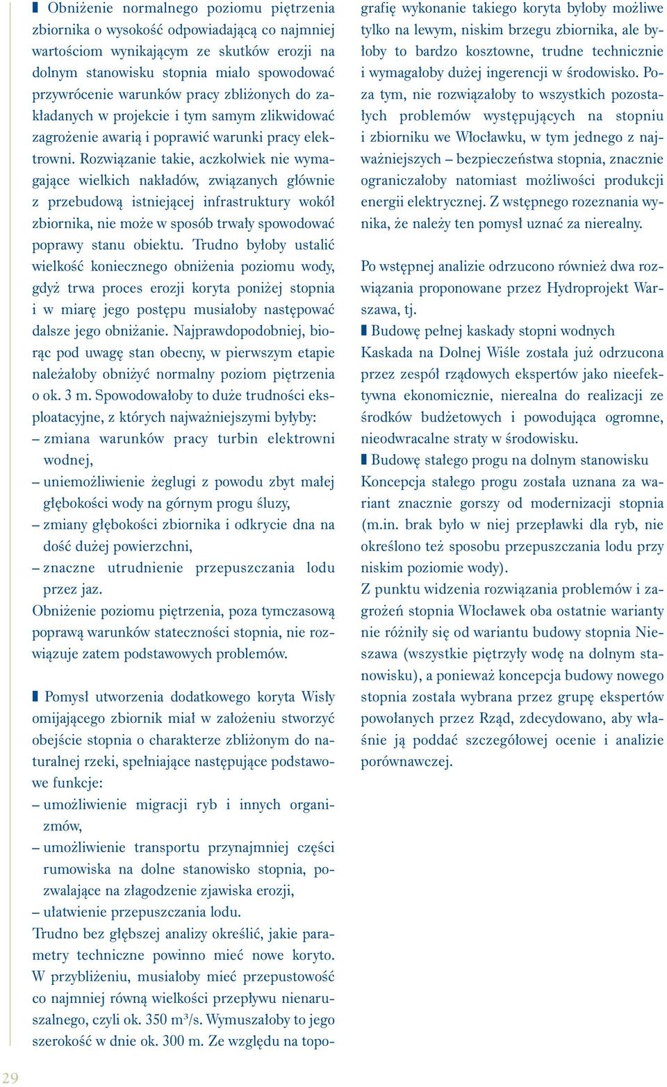 Rozwiàzanie takie, aczkolwiek nie wymagajàce wielkich nak adów, zwiàzanych g ównie z przebudowà istniejàcej infrastruktury wokó zbiornika, nie mo e w sposób trwa y spowodowaç poprawy stanu obiektu.