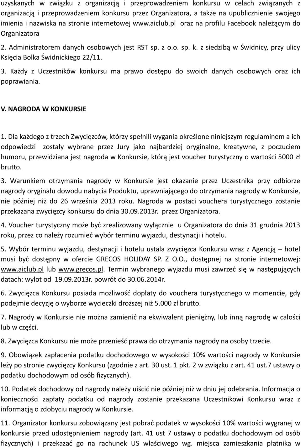 z siedzibą w Świdnicy, przy ulicy Księcia Bolka Świdnickiego 22/11. 3. Każdy z Uczestników konkursu ma prawo dostępu do swoich danych osobowych oraz ich poprawiania. V. NAGRODA W KONKURSIE 1.