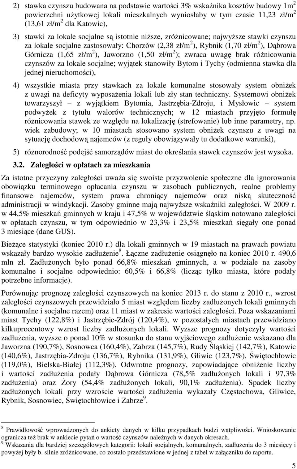 (1,50 zł/m 2 ); zwraca uwagę brak róŝnicowania czynszów za lokale socjalne; wyjątek stanowiły Bytom i Tychy (odmienna stawka dla jednej nieruchomości), 4) wszystkie miasta przy stawkach za lokale