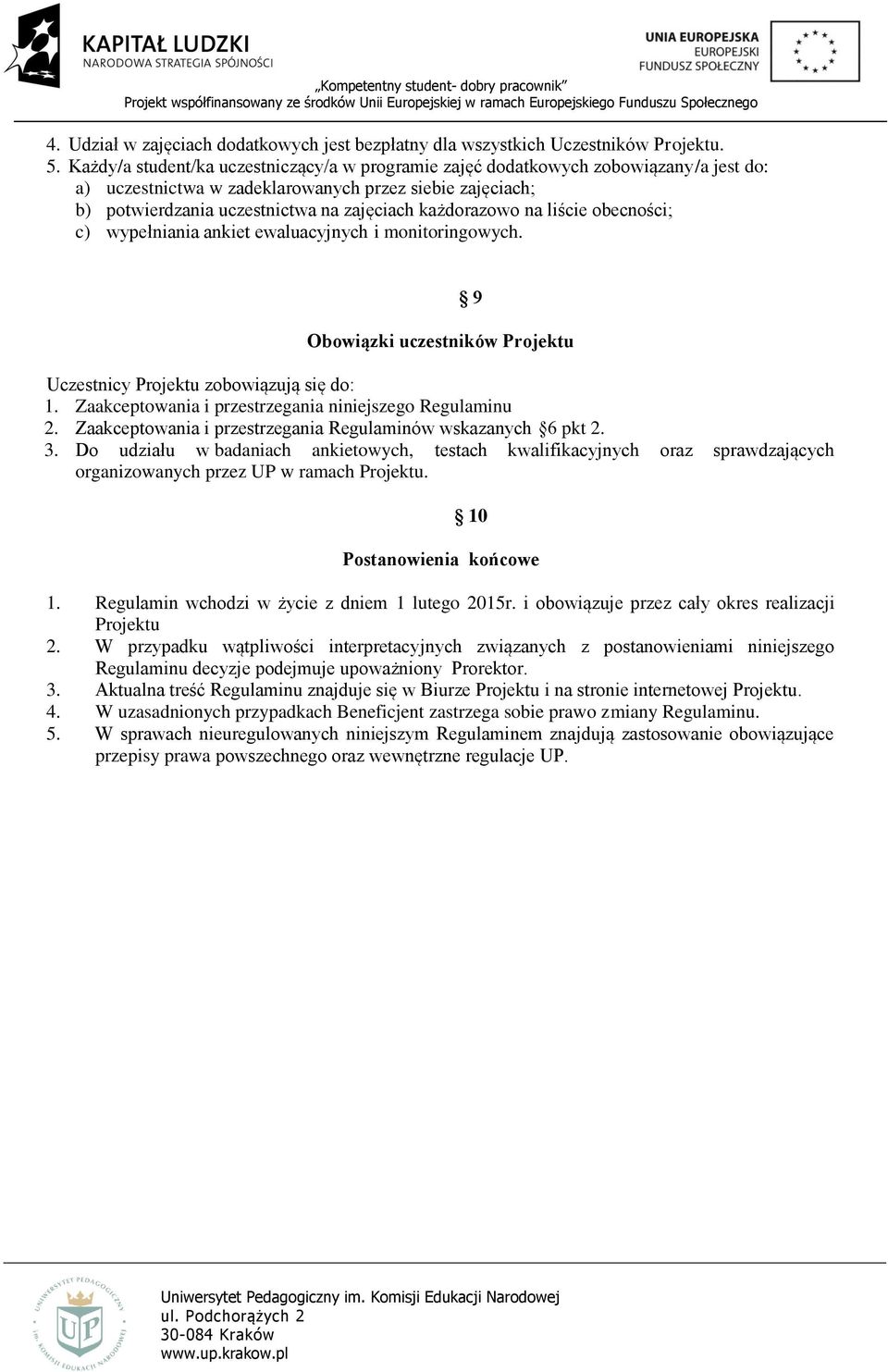 każdorazowo na liście obecności; c) wypełniania ankiet ewaluacyjnych i monitoringowych. 9 Obowiązki uczestników Projektu Uczestnicy Projektu zobowiązują się do: 1.