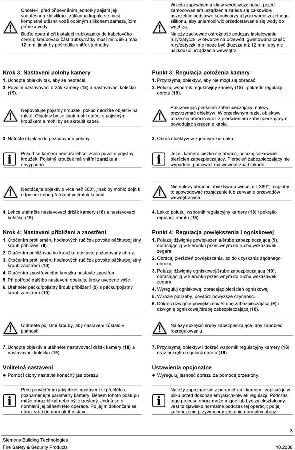 W celu zapewnienia klasy wodoszczelności, przed zamocowaniem urządzenia zaleca się całkowicie uszczelnić podstawę kopuły przy użyciu wodoszczelnego silikonu, aby uniemożliwić przedostawanie się wody