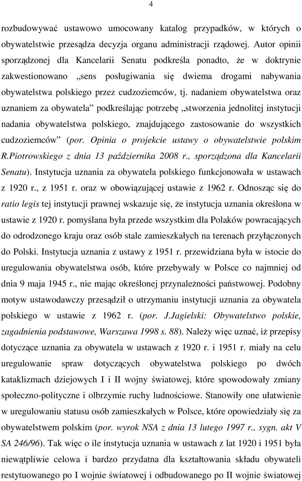 nadaniem obywatelstwa oraz uznaniem za obywatela podkreślając potrzebę stworzenia jednolitej instytucji nadania obywatelstwa polskiego, znajdującego zastosowanie do wszystkich cudzoziemców (por.