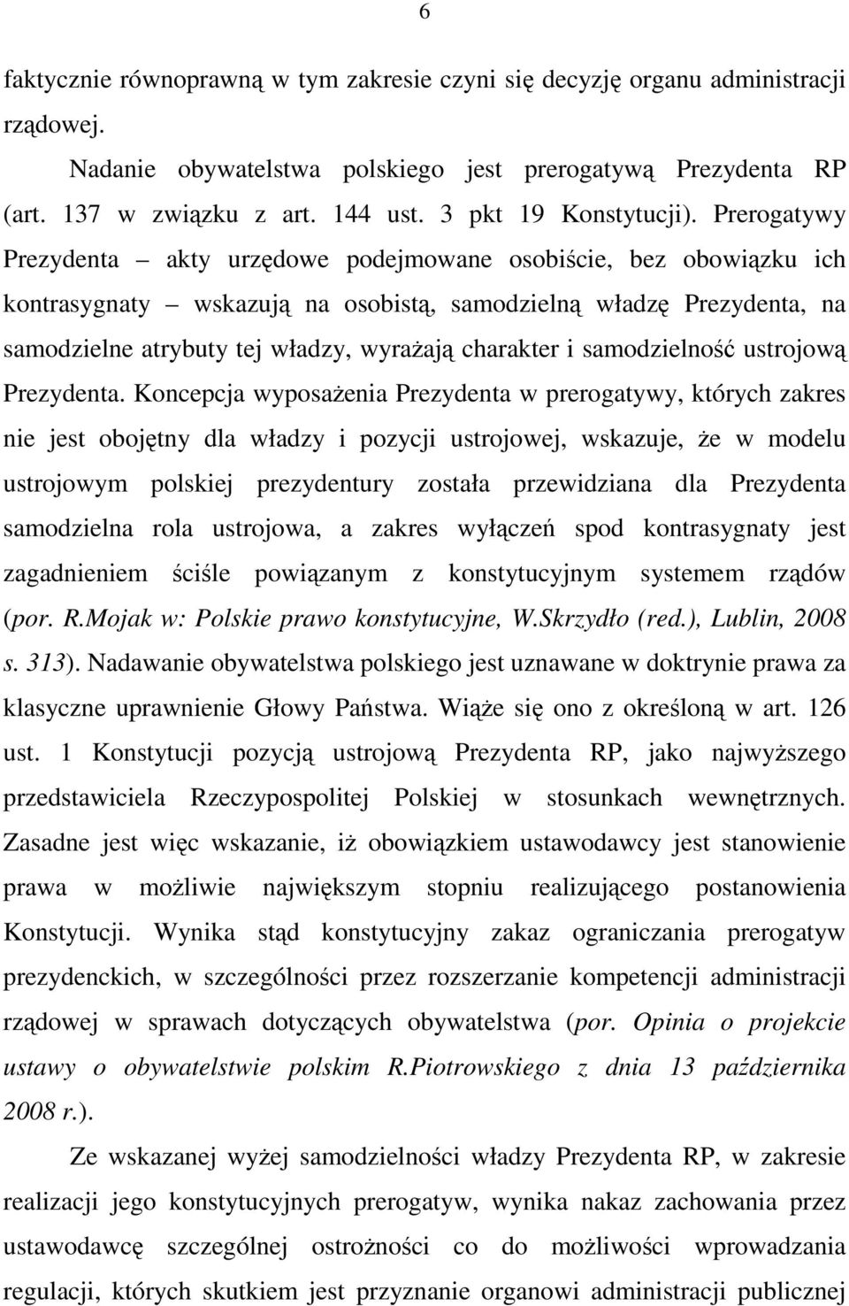 Prerogatywy Prezydenta akty urzędowe podejmowane osobiście, bez obowiązku ich kontrasygnaty wskazują na osobistą, samodzielną władzę Prezydenta, na samodzielne atrybuty tej władzy, wyraŝają charakter