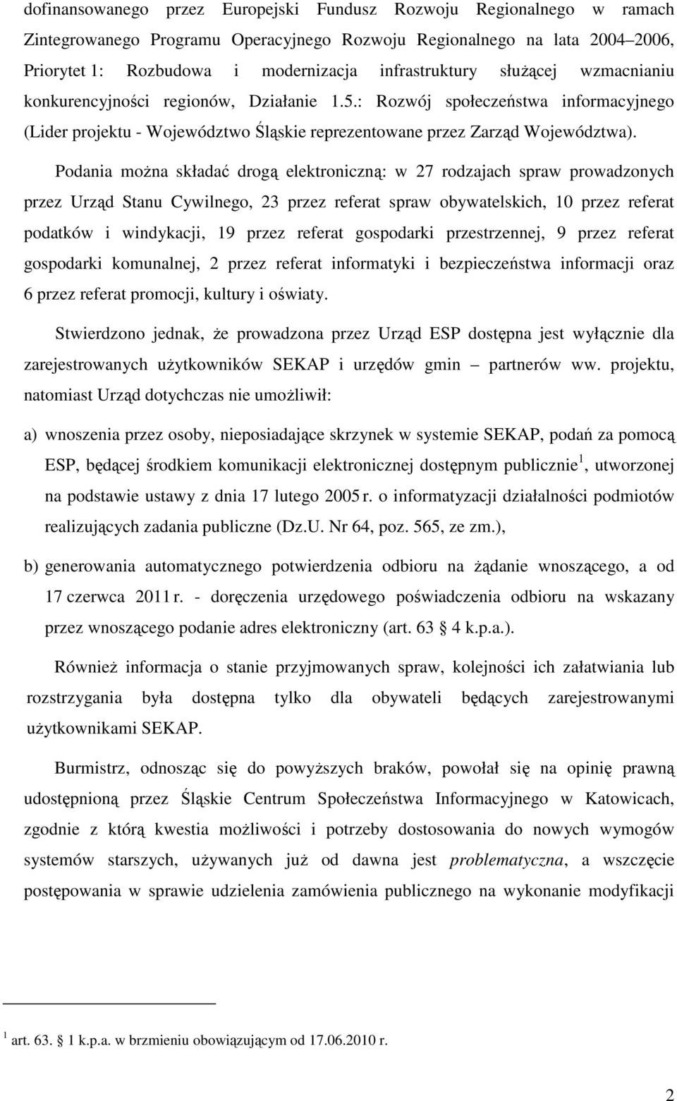 Podania moŝna składać drogą elektroniczną: w 27 rodzajach spraw prowadzonych przez Urząd Stanu Cywilnego, 23 przez referat spraw obywatelskich, 10 przez referat podatków i windykacji, 19 przez