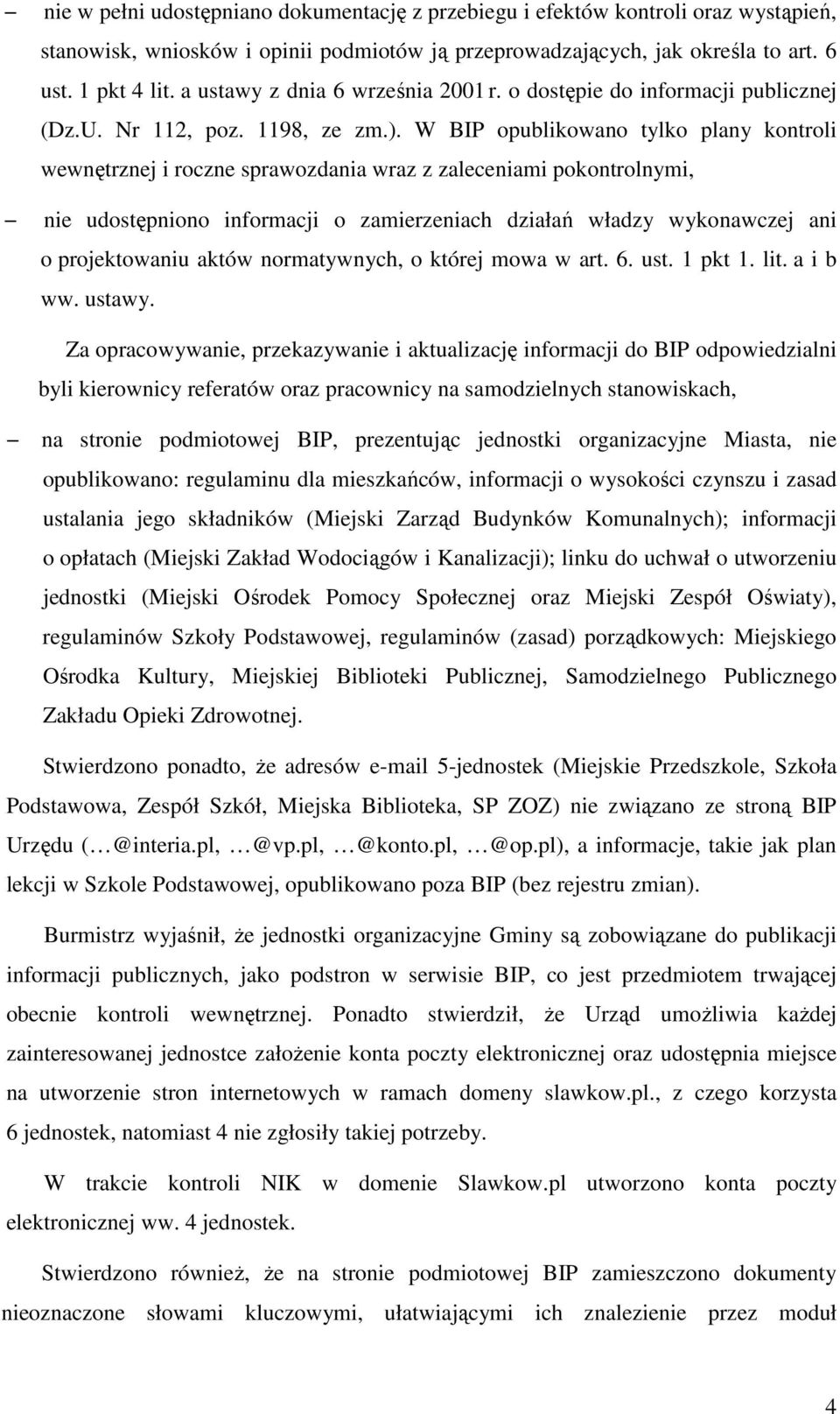 W BIP opublikowano tylko plany kontroli wewnętrznej i roczne sprawozdania wraz z zaleceniami pokontrolnymi, nie udostępniono informacji o zamierzeniach działań władzy wykonawczej ani o projektowaniu