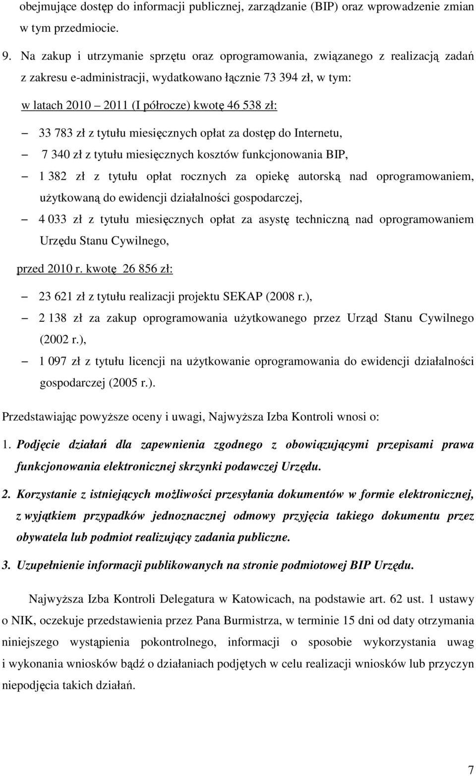 783 zł z tytułu miesięcznych opłat za dostęp do Internetu, 7 340 zł z tytułu miesięcznych kosztów funkcjonowania BIP, 1 382 zł z tytułu opłat rocznych za opiekę autorską nad oprogramowaniem,