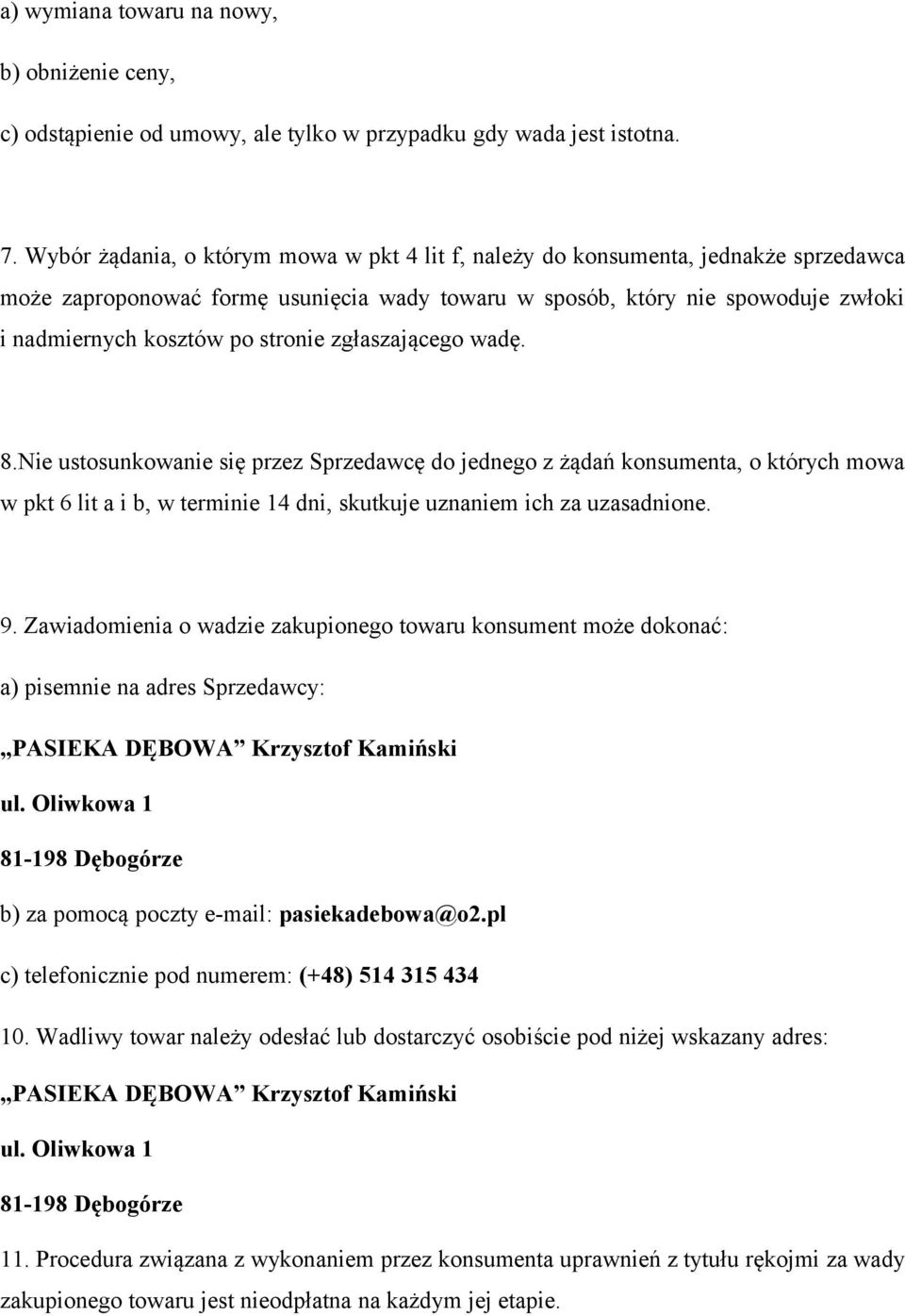 stronie zgłaszającego wadę. 8.Nie ustosunkowanie się przez Sprzedawcę do jednego z żądań konsumenta, o których mowa w pkt 6 lit a i b, w terminie 14 dni, skutkuje uznaniem ich za uzasadnione. 9.