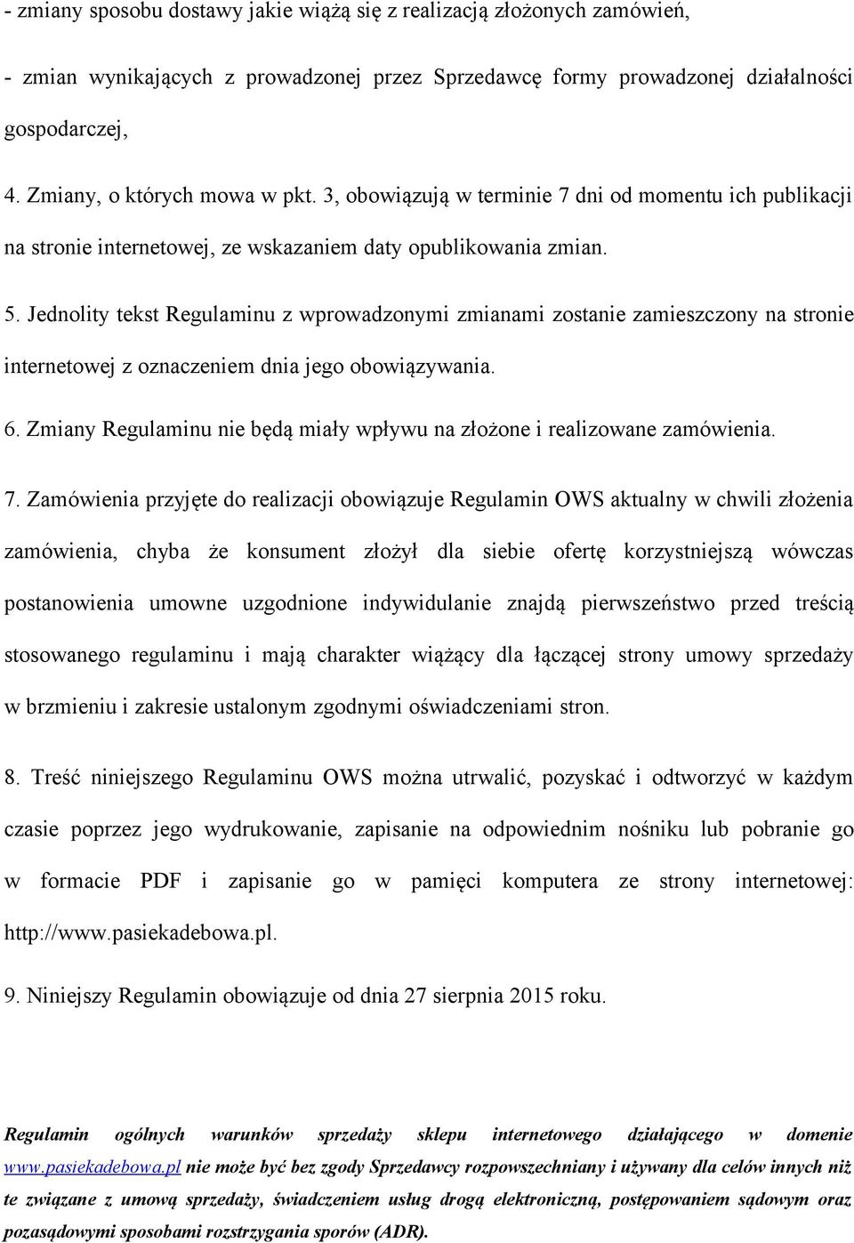 Jednolity tekst Regulaminu z wprowadzonymi zmianami zostanie zamieszczony na stronie internetowej z oznaczeniem dnia jego obowiązywania. 6.