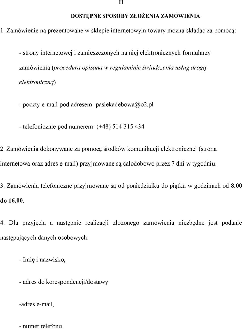 świadczenia usług drogą elektroniczną) - poczty e-mail pod adresem: pasiekadebowa@o2.pl - telefonicznie pod numerem: (+48) 514 315 434 2.