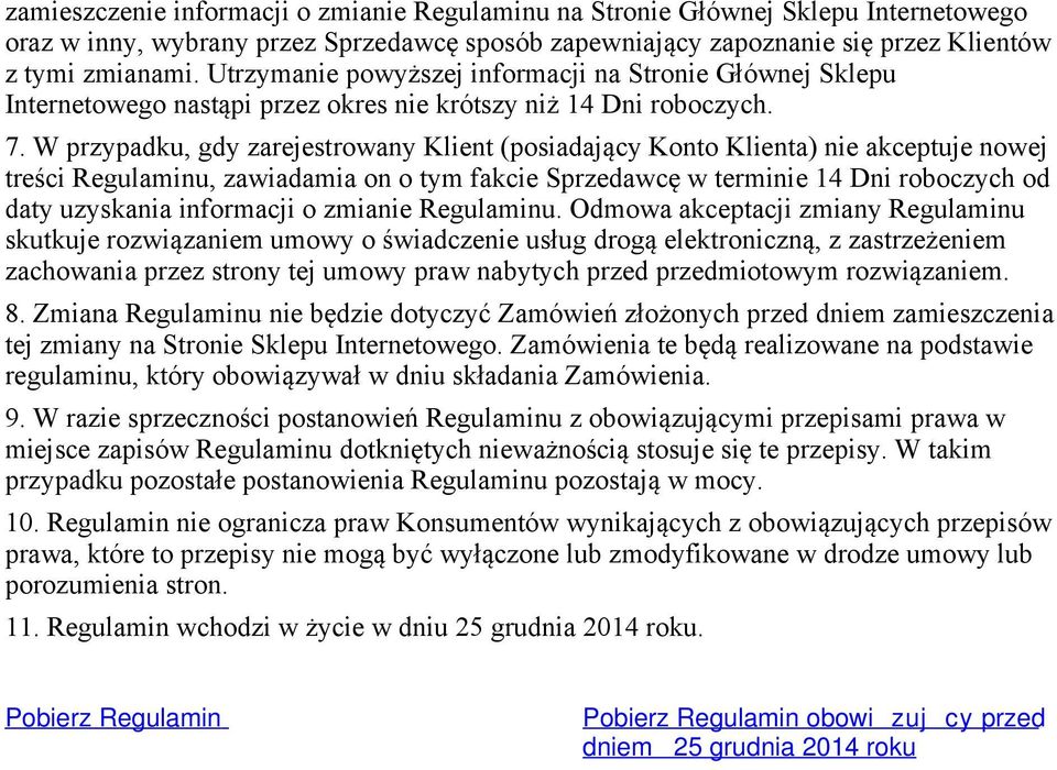 W przypadku, gdy zarejestrowany Klient (posiadający Konto Klienta) nie akceptuje nowej treści Regulaminu, zawiadamia on o tym fakcie Sprzedawcę w terminie 14 Dni roboczych od daty uzyskania