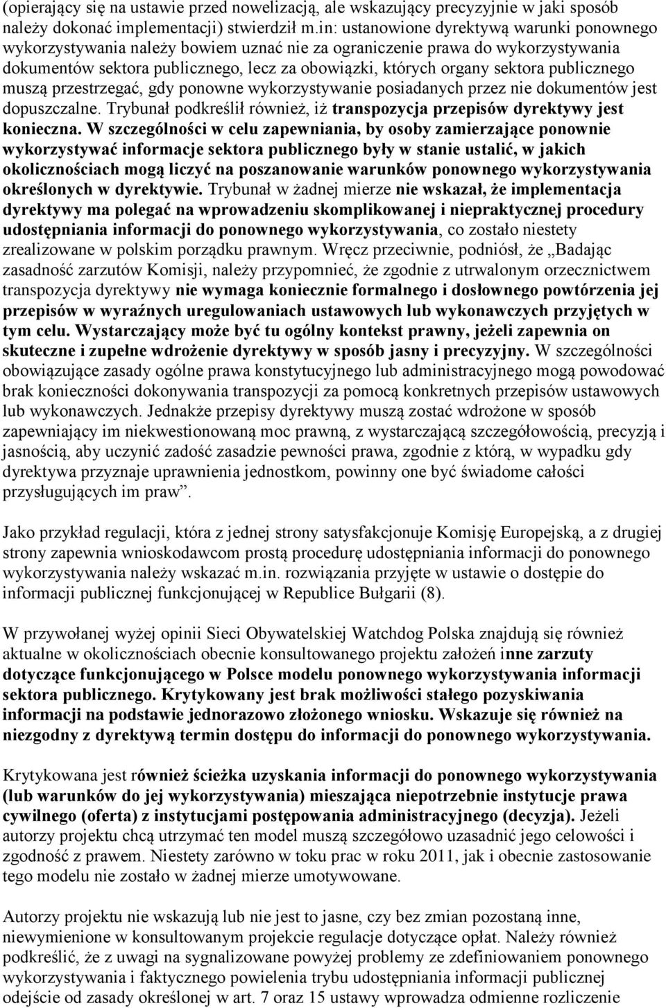 publicznego muszą przestrzegać, gdy ponowne wykorzystywanie posiadanych przez nie dokumentów jest dopuszczalne. Trybunał podkreślił również, iż transpozycja przepisów dyrektywy jest konieczna.