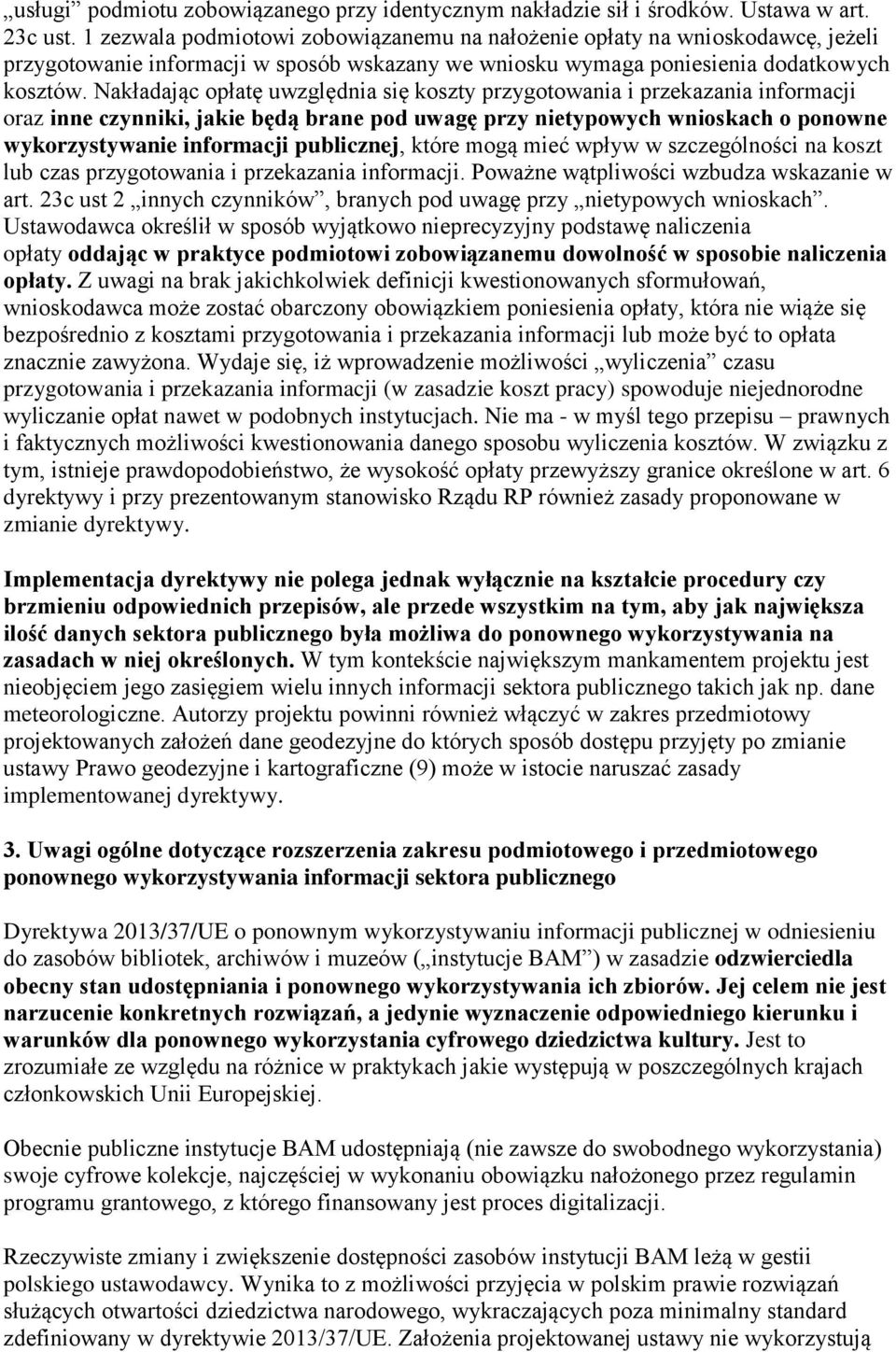 Nakładając opłatę uwzględnia się koszty przygotowania i przekazania informacji oraz inne czynniki, jakie będą brane pod uwagę przy nietypowych wnioskach o ponowne wykorzystywanie informacji