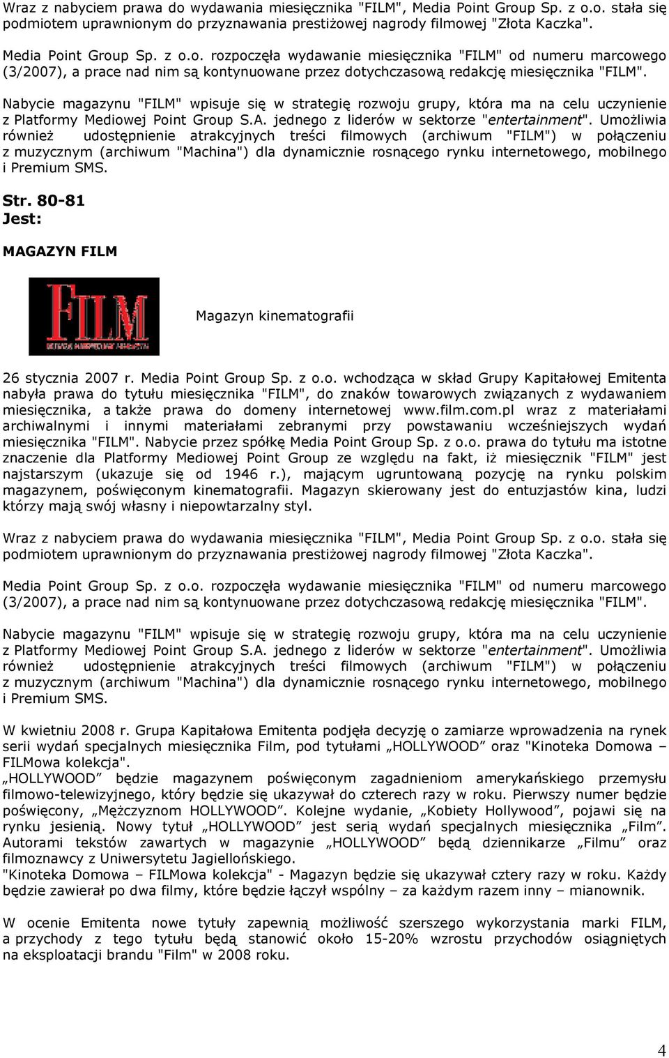 Umożliwia również udostępnienie atrakcyjnych treści filmowych (archiwum "FILM") w połączeniu z muzycznym (archiwum "Machina") dla dynamicznie rosnącego rynku internetowego, mobilnego i Premium SMS.