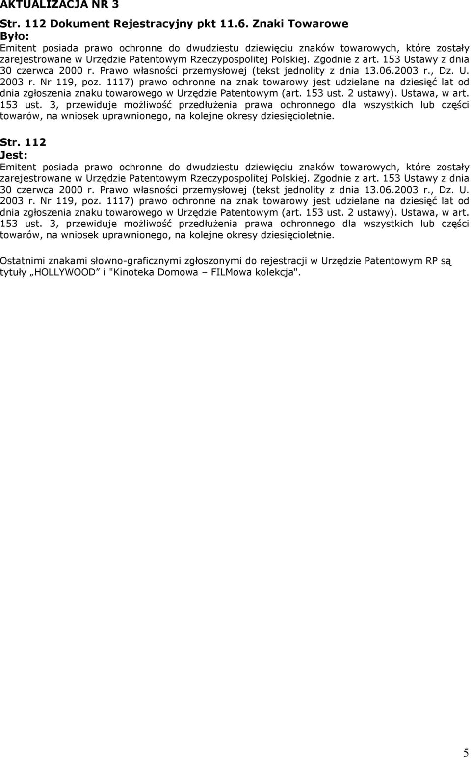 153 Ustawy z dnia 30 czerwca 2000 r. Prawo własności przemysłowej (tekst jednolity z dnia 13.06.2003 r., Dz. U. 2003 r. Nr 119, poz.