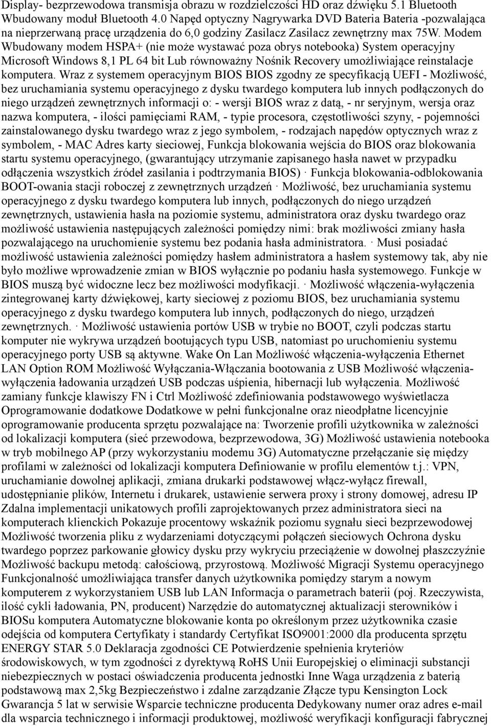 Modem Wbudowany modem HSPA+ (nie może wystawać poza obrys notebooka) System operacyjny Microsoft Windows 8,1 PL 64 bit Lub równoważny Nośnik Recovery umożliwiające reinstalacje komputera.