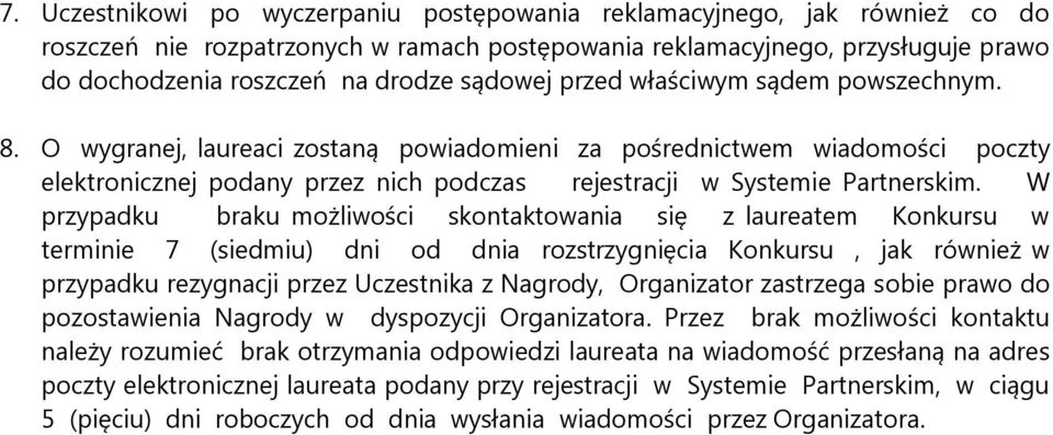 W przypadku braku możliwości skontaktowania się z laureatem Konkursu w terminie 7 (siedmiu) dni od dnia rozstrzygnięcia Konkursu, jak również w przypadku rezygnacji przez Uczestnika z Nagrody,