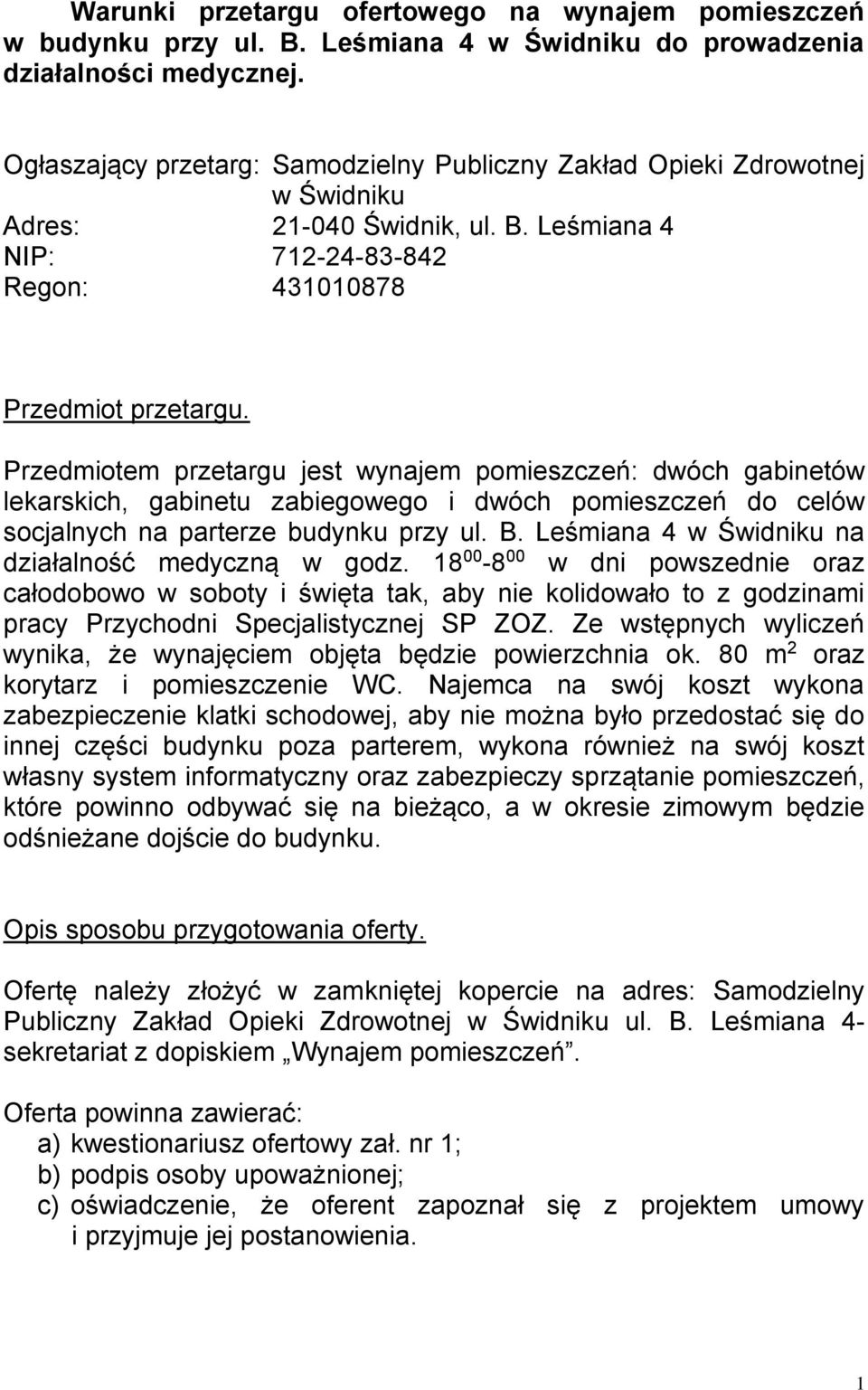 Przedmiotem przetargu jest wynajem pomieszczeń: dwóch gabinetów lekarskich, gabinetu zabiegowego i dwóch pomieszczeń do celów socjalnych na parterze budynku przy ul. B.