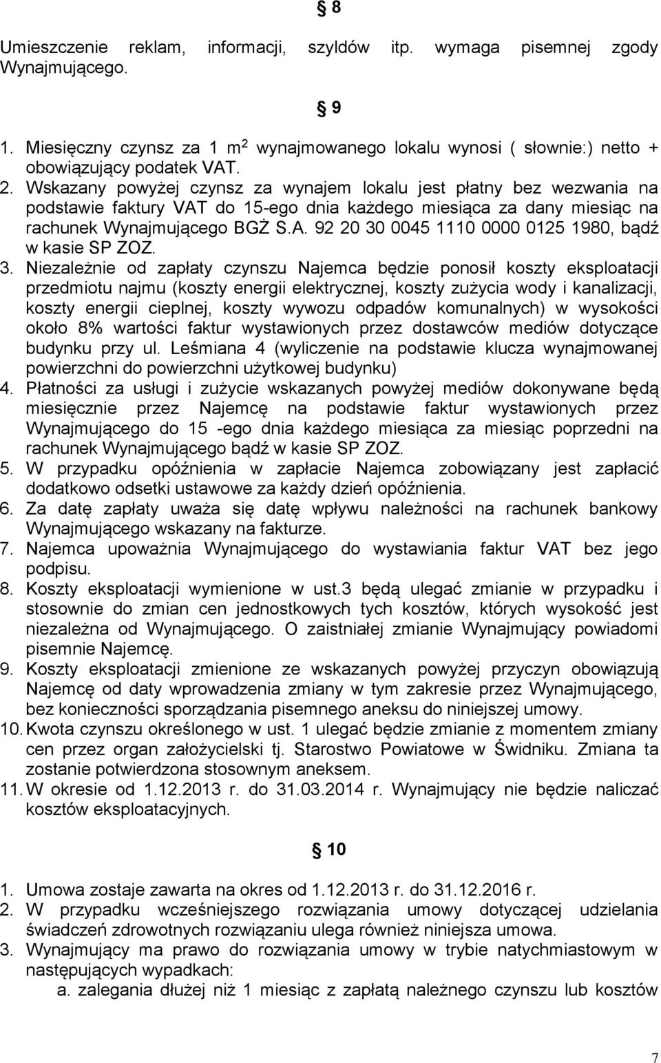 Wskazany powyżej czynsz za wynajem lokalu jest płatny bez wezwania na podstawie faktury VAT do 15-ego dnia każdego miesiąca za dany miesiąc na rachunek Wynajmującego BGŻ S.A. 92 20 30 0045 1110 0000 0125 1980, bądź w kasie SP ZOZ.