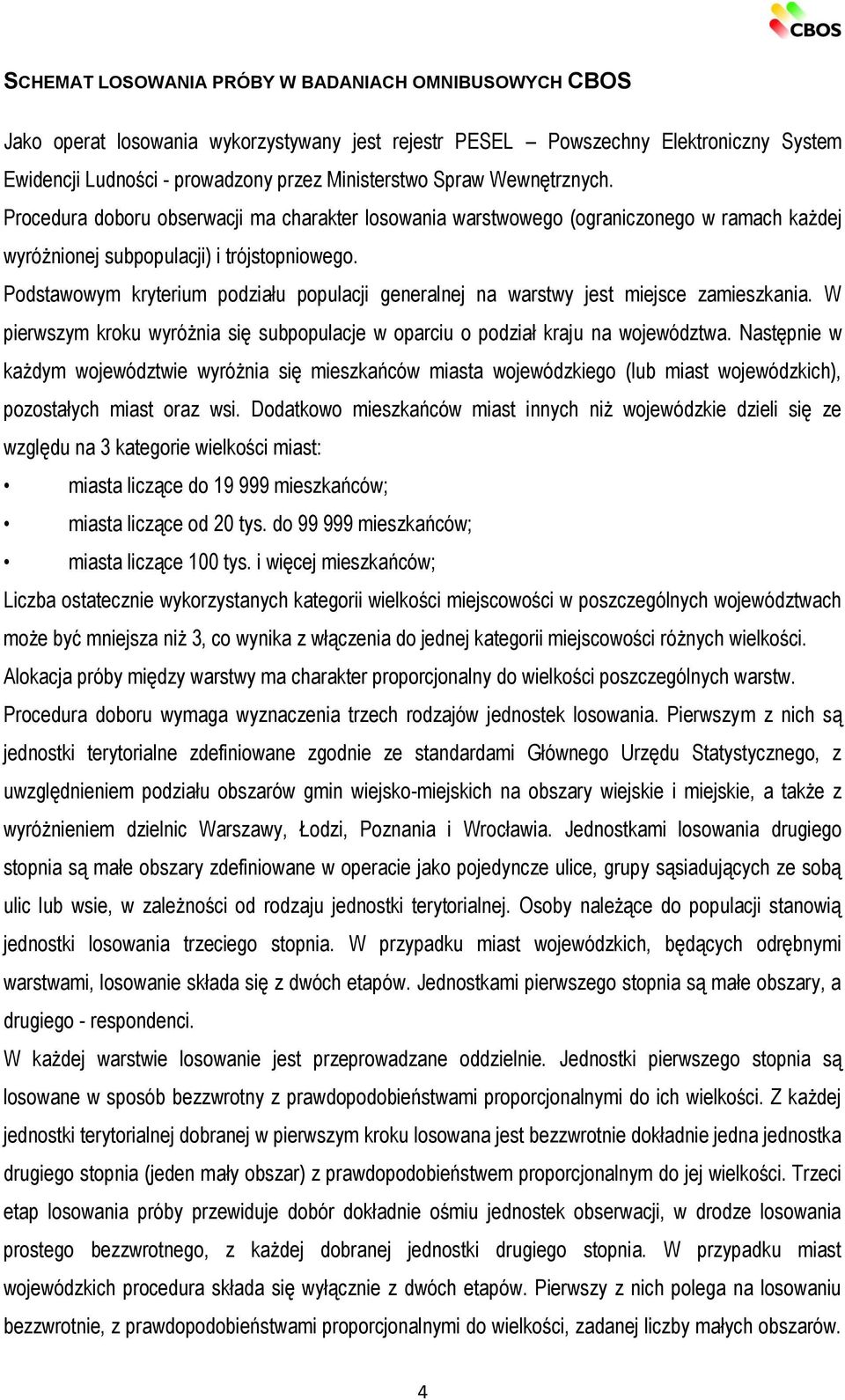 Podstawowym kryterium podziału populacji generalnej na warstwy jest miejsce zamieszkania. W pierwszym kroku wyróżnia się subpopulacje w oparciu o podział kraju na województwa.