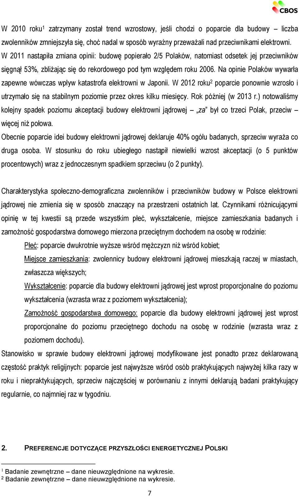 Na opinie Polaków wywarła zapewne wówczas wpływ katastrofa elektrowni w Japonii. W 2012 roku 2 poparcie ponownie wzrosło i utrzymało się na stabilnym poziomie przez okres kilku miesięcy.