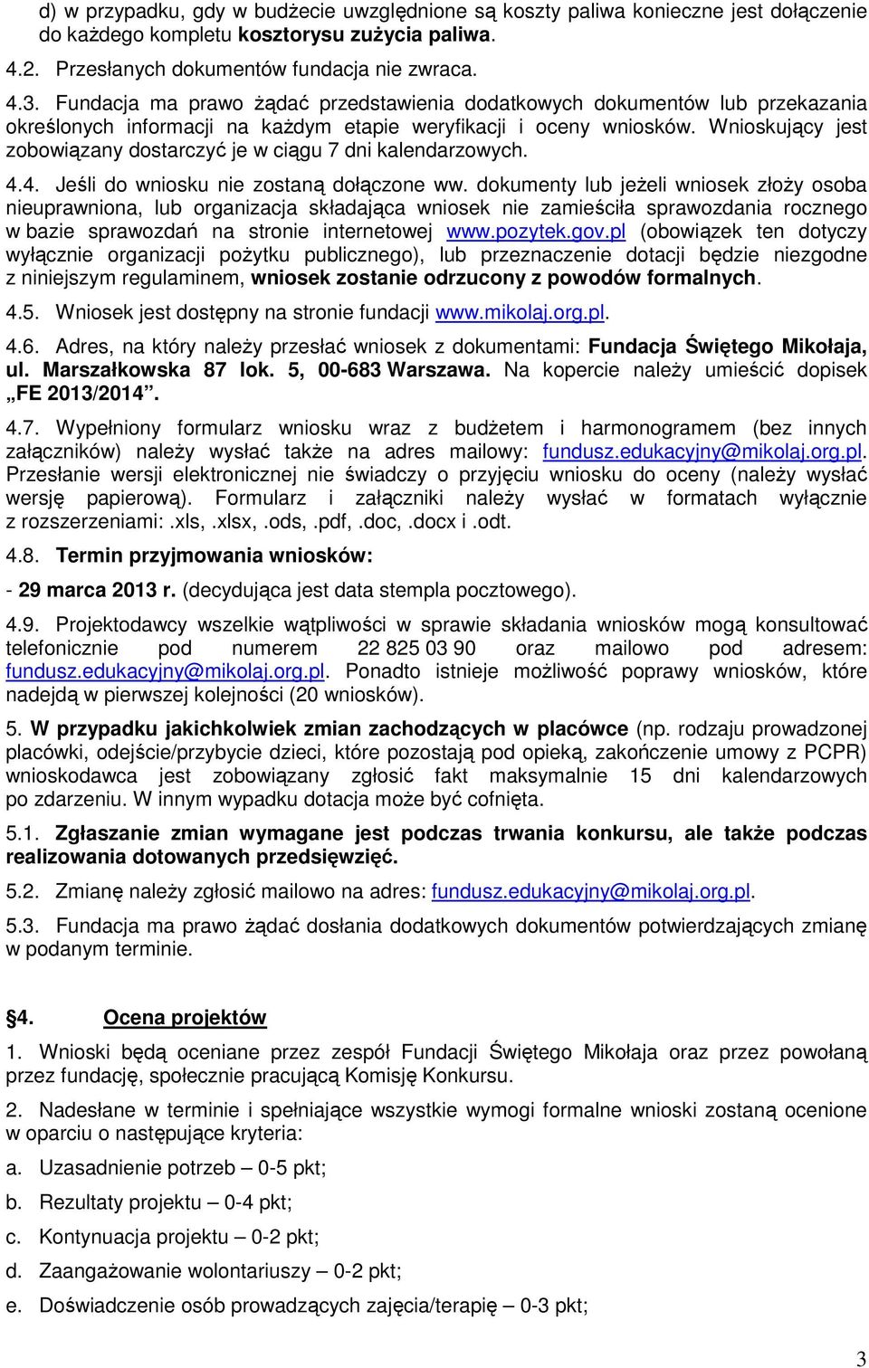 Wnioskujący jest zobowiązany dostarczyć je w ciągu 7 dni kalendarzowych. 4.4. Jeśli do wniosku nie zostaną dołączone ww.