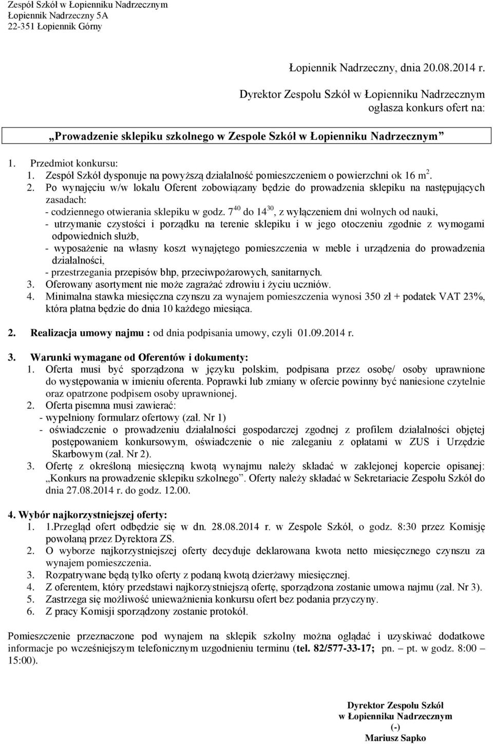 2. Po wynajęciu w/w lokalu Oferent zobowiązany będzie do prowadzenia sklepiku na następujących zasadach: - codziennego otwierania sklepiku w godz.